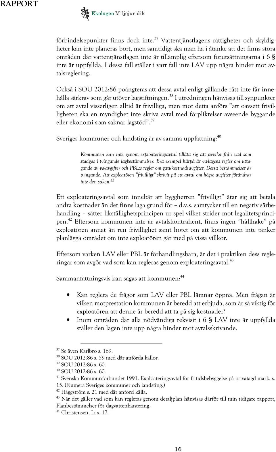 förutsättningarna i 6 inte är uppfyllda. I dessa fall ställer i vart fall inte LAV upp några hinder mot avtalsreglering.