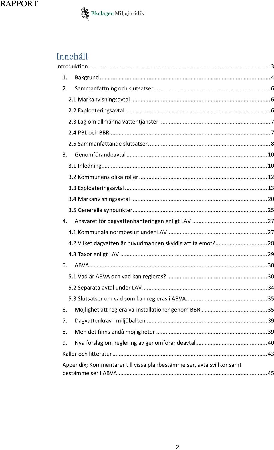 5 Generella synpunkter... 25 4. Ansvaret för dagvattenhanteringen enligt LAV... 27 4.1 Kommunala normbeslut under LAV... 27 4.2 Vilket dagvatten är huvudmannen skyldig att ta emot?... 28 4.