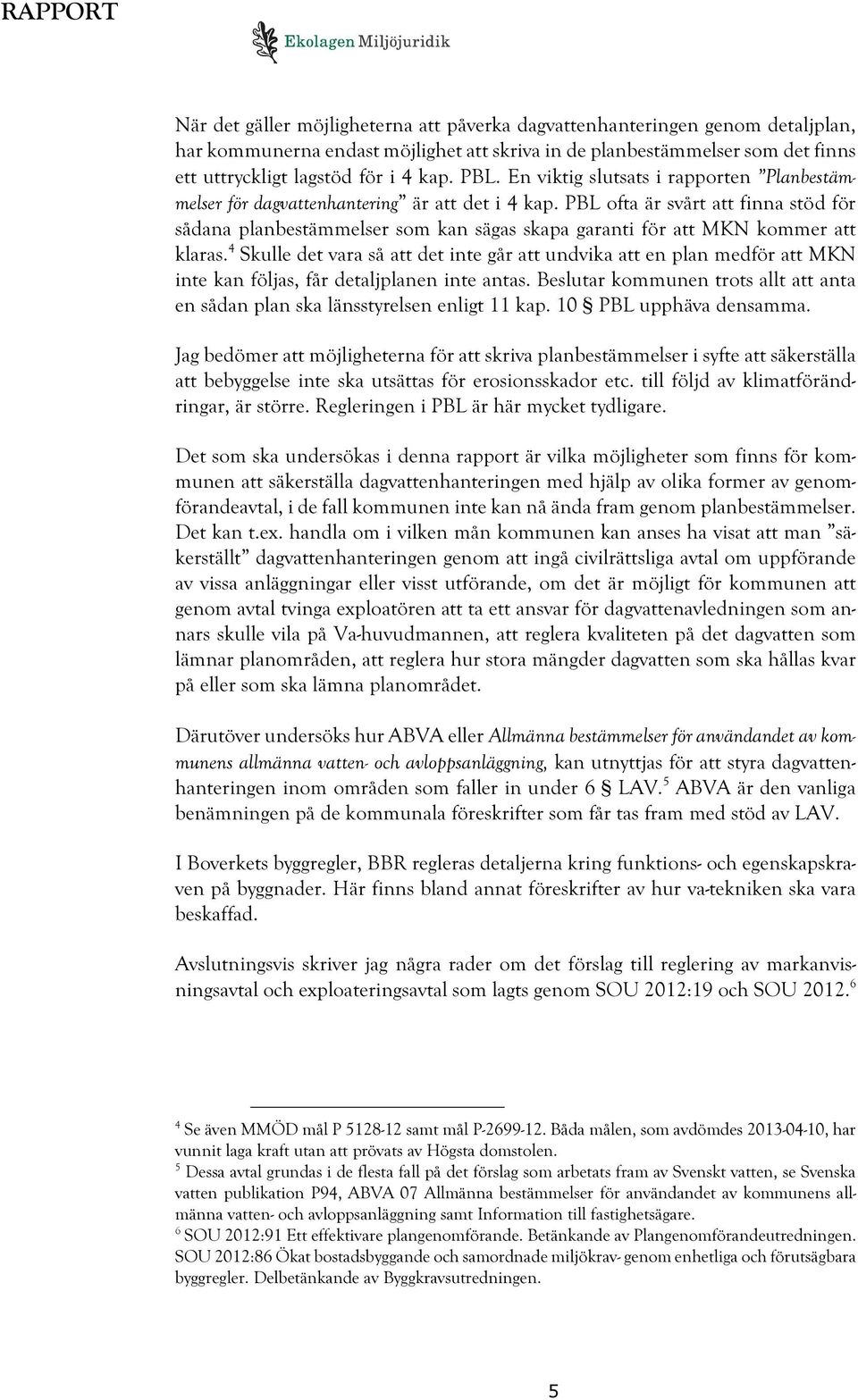 PBL ofta är svårt att finna stöd för sådana planbestämmelser som kan sägas skapa garanti för att MKN kommer att klaras.