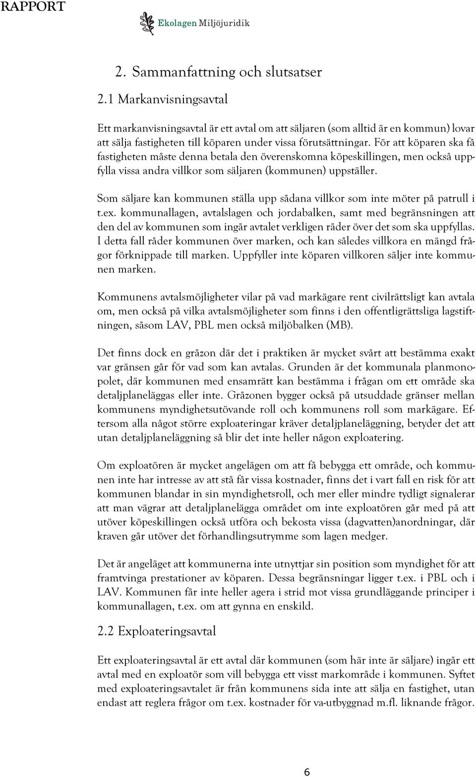 För att köparen ska få fastigheten måste denna betala den överenskomna köpeskillingen, men också uppfylla vissa andra villkor som säljaren (kommunen) uppställer.