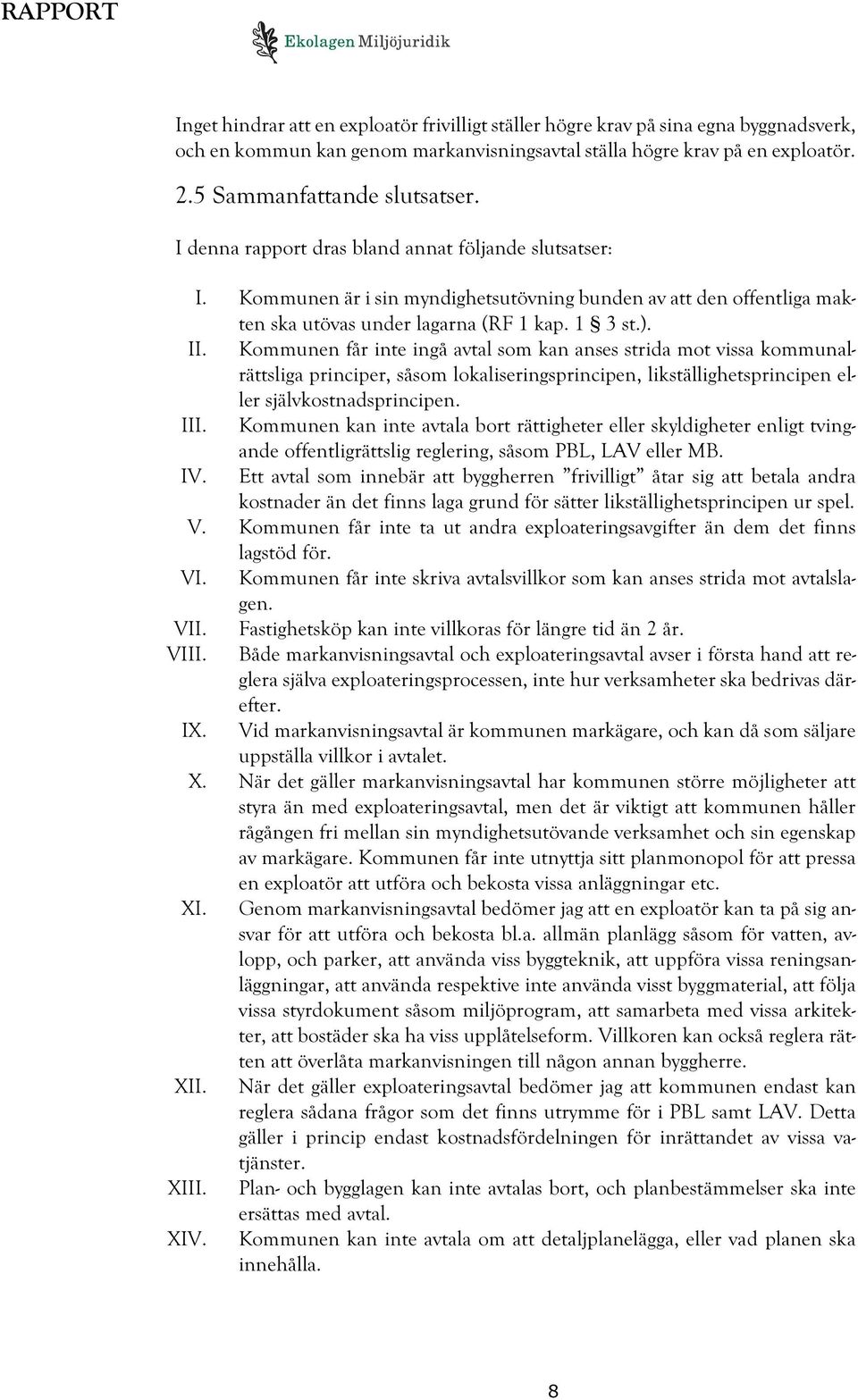 Kommunen får inte ingå avtal som kan anses strida mot vissa kommunalrättsliga principer, såsom lokaliseringsprincipen, likställighetsprincipen eller självkostnadsprincipen. III.