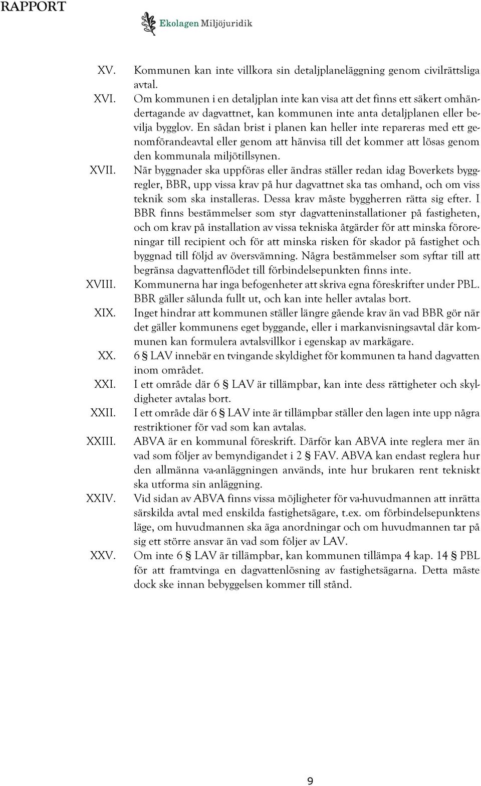 En sådan brist i planen kan heller inte repareras med ett genomförandeavtal eller genom att hänvisa till det kommer att lösas genom den kommunala miljötillsynen.