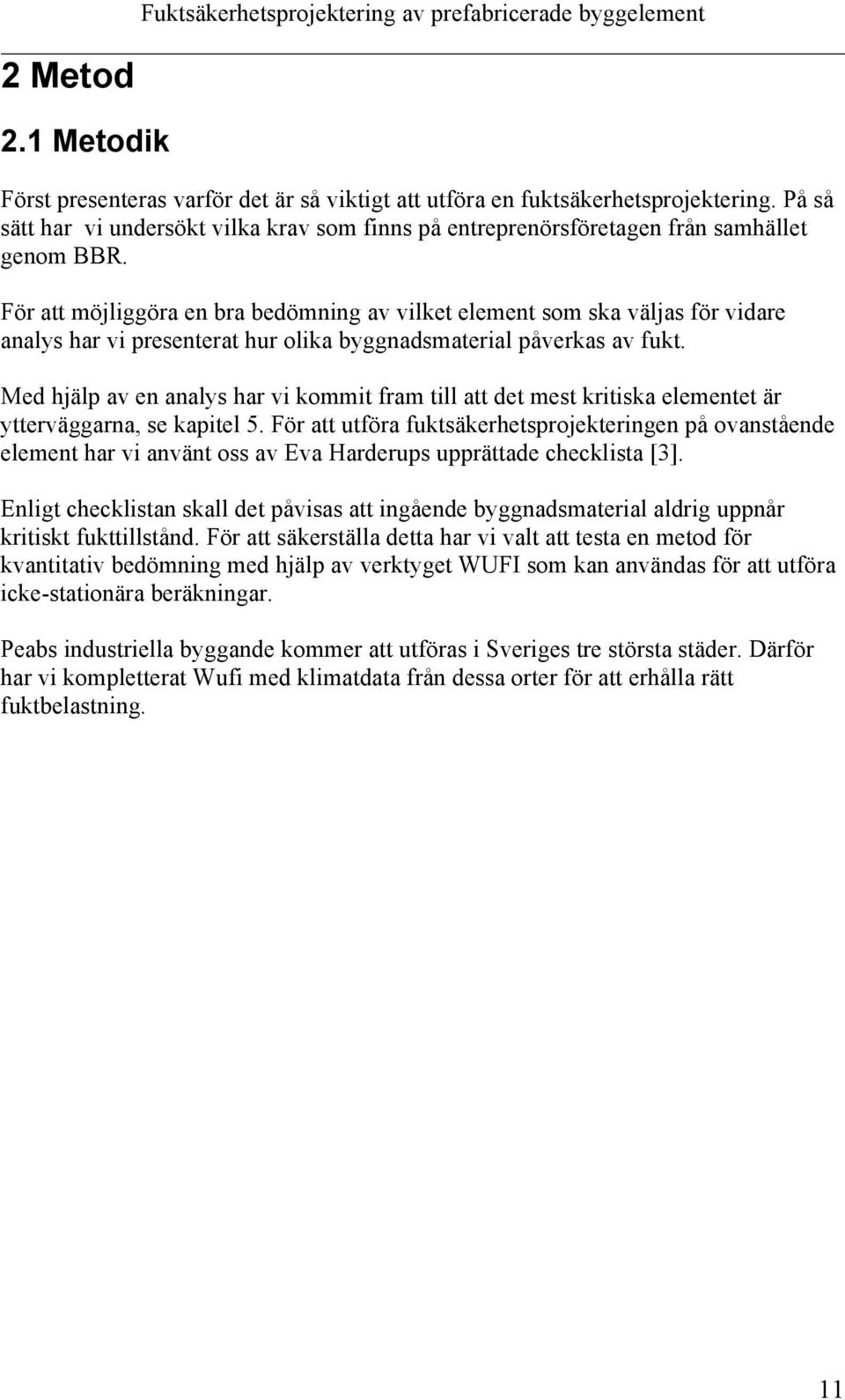 För att möjliggöra en bra bedömning av vilket element som ska väljas för vidare analys har vi presenterat hur olika byggnadsmaterial påverkas av fukt.