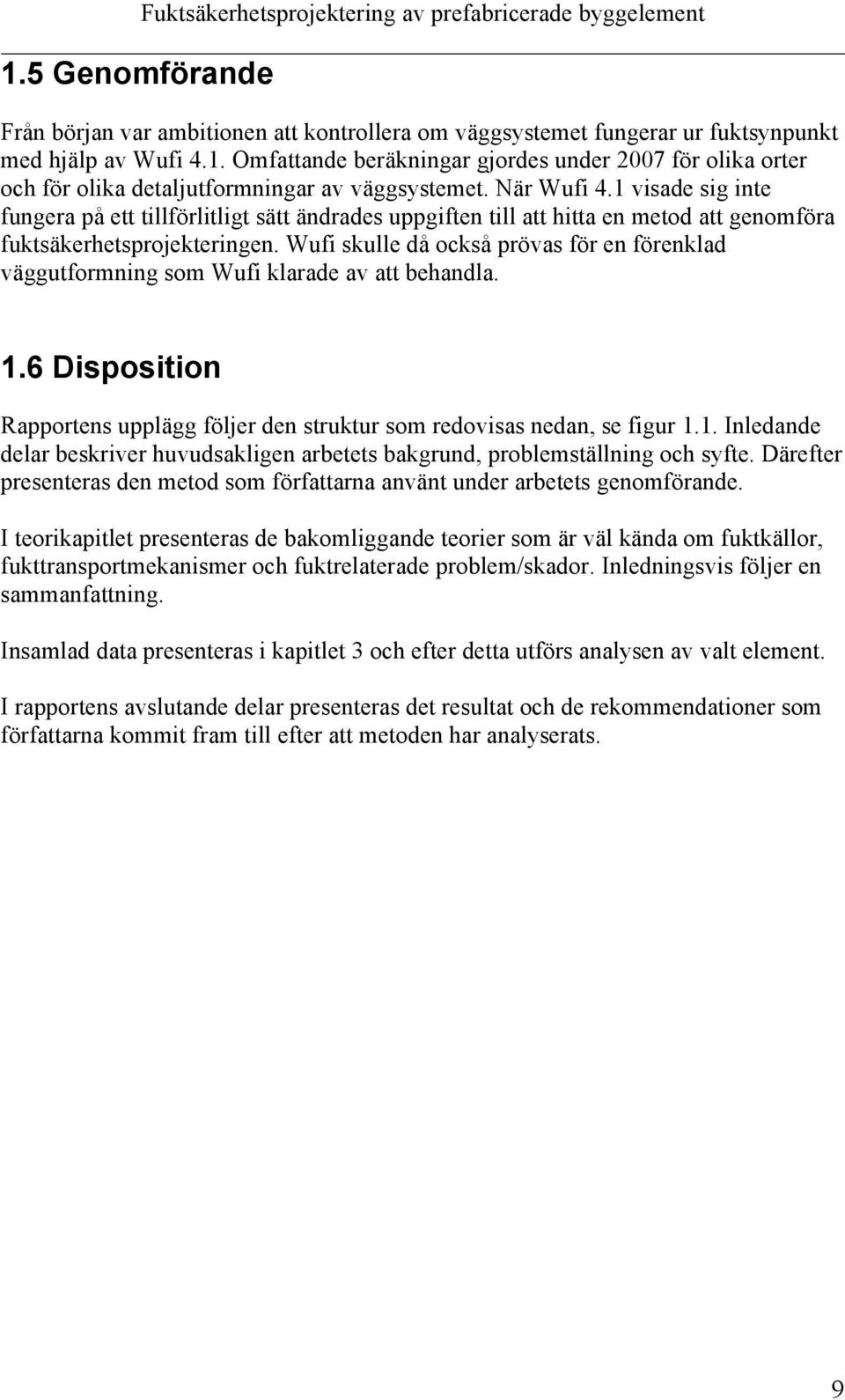 Wufi skulle då också prövas för en förenklad väggutformning som Wufi klarade av att behandla. 1.6 Disposition Rapportens upplägg följer den struktur som redovisas nedan, se figur 1.1. Inledande delar beskriver huvudsakligen arbetets bakgrund, problemställning och syfte.