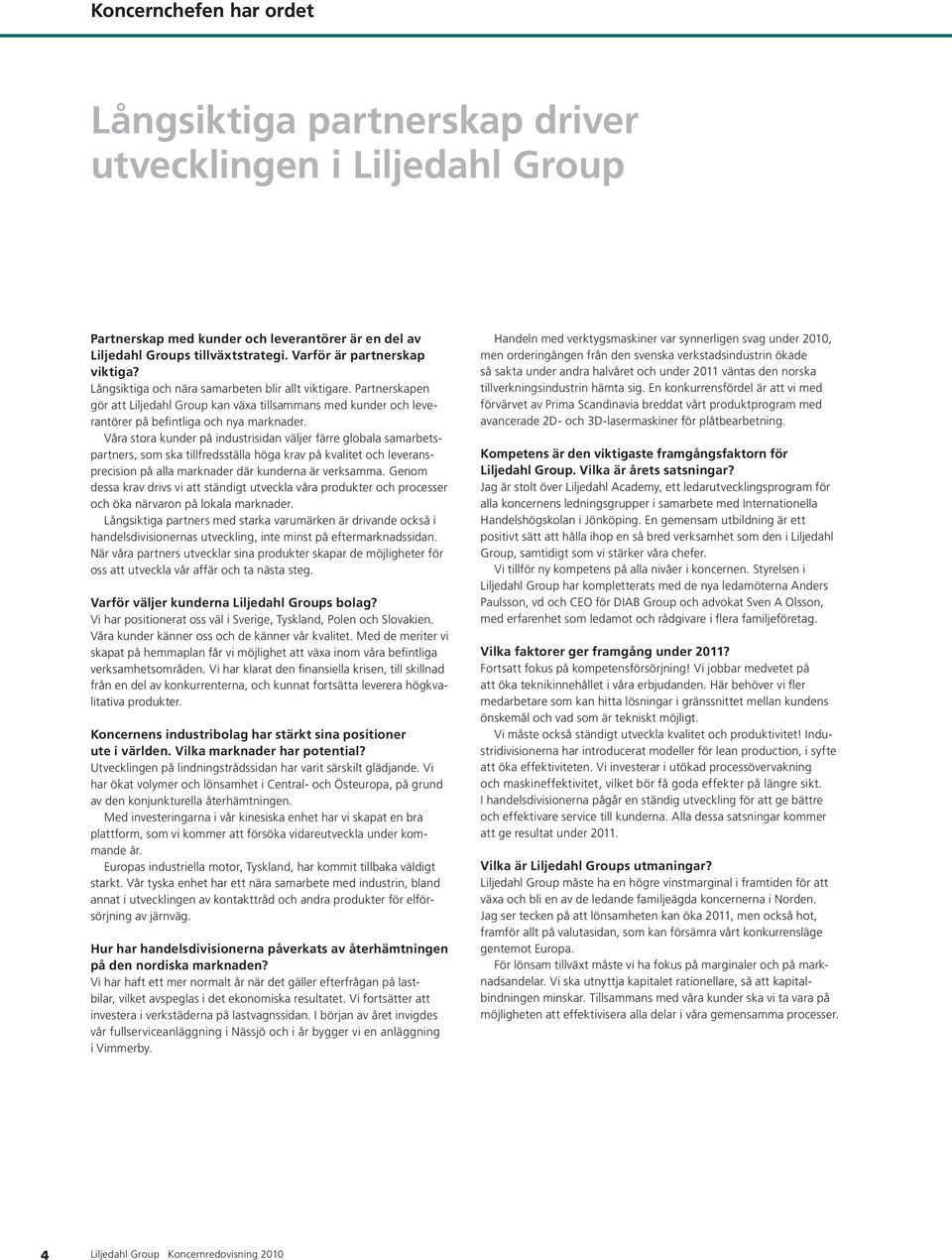 Partnerskapen gör att Liljedahl Group kan växa tillsammans med kunder och leverantörer på befintliga och nya marknader.