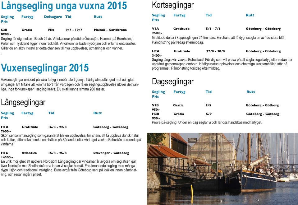 Gillar du en aktiv livsstil är detta chansen till nya upplevelser, utmaningar och vänner.