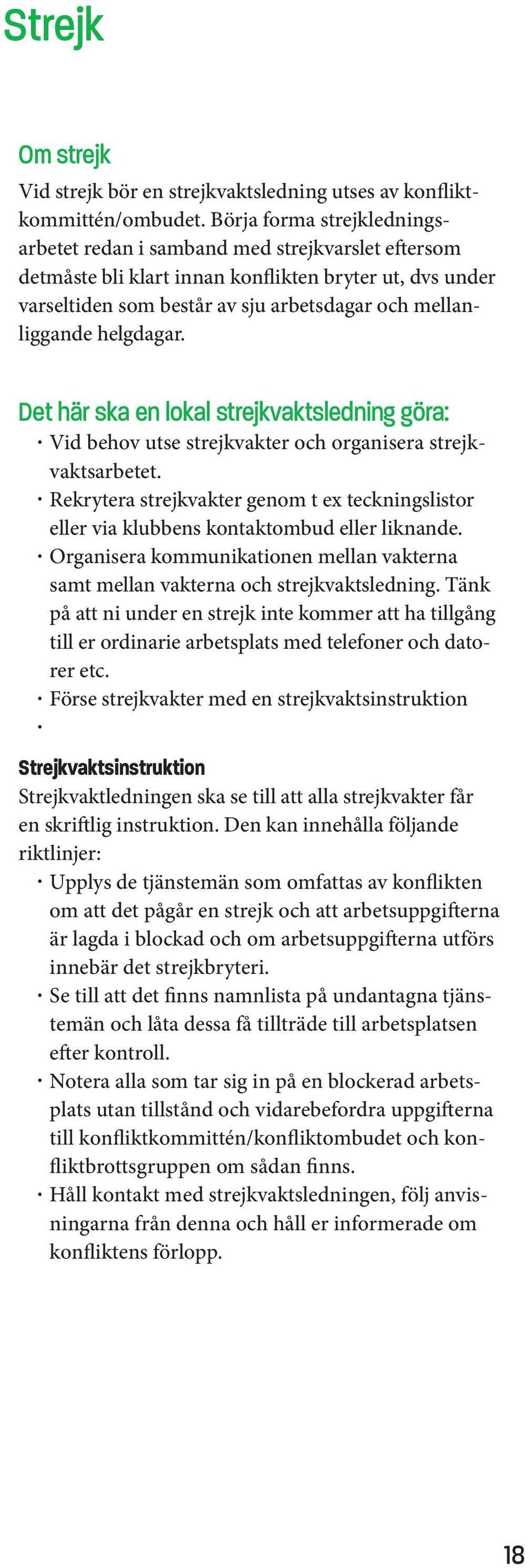 helgdagar. Det här ska en lokal strejkvaktsledning göra: Vid behov utse strejkvakter och organisera strejkvaktsarbetet.