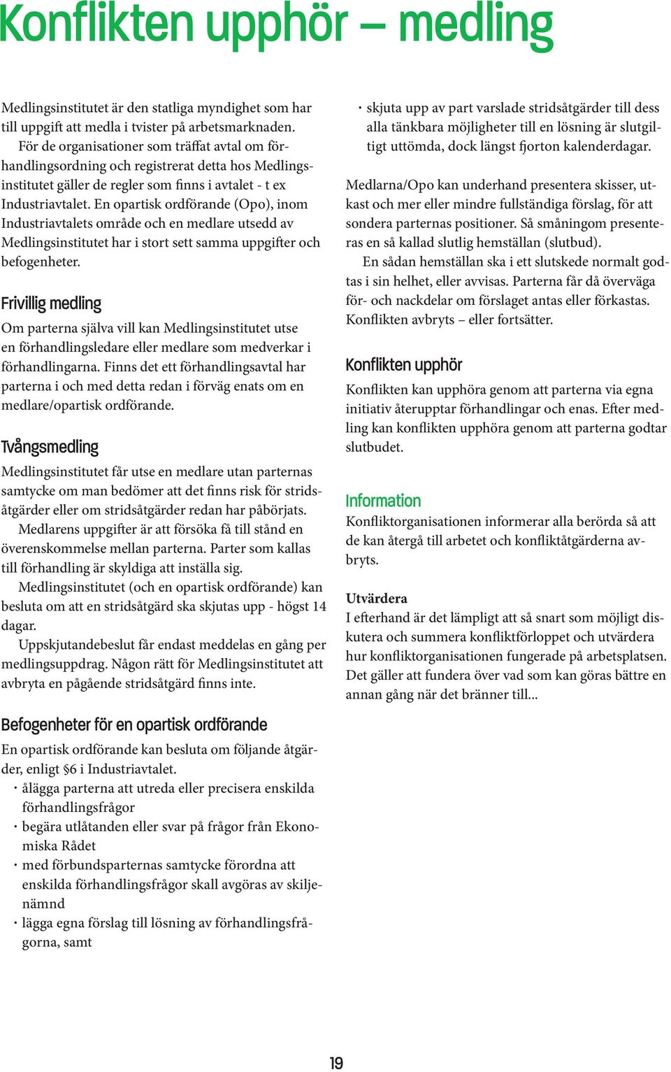 En opartisk ordförande (Opo), inom Industriavtalets område och en medlare utsedd av Medlingsinstitutet har i stort sett samma uppgifter och befogenheter.