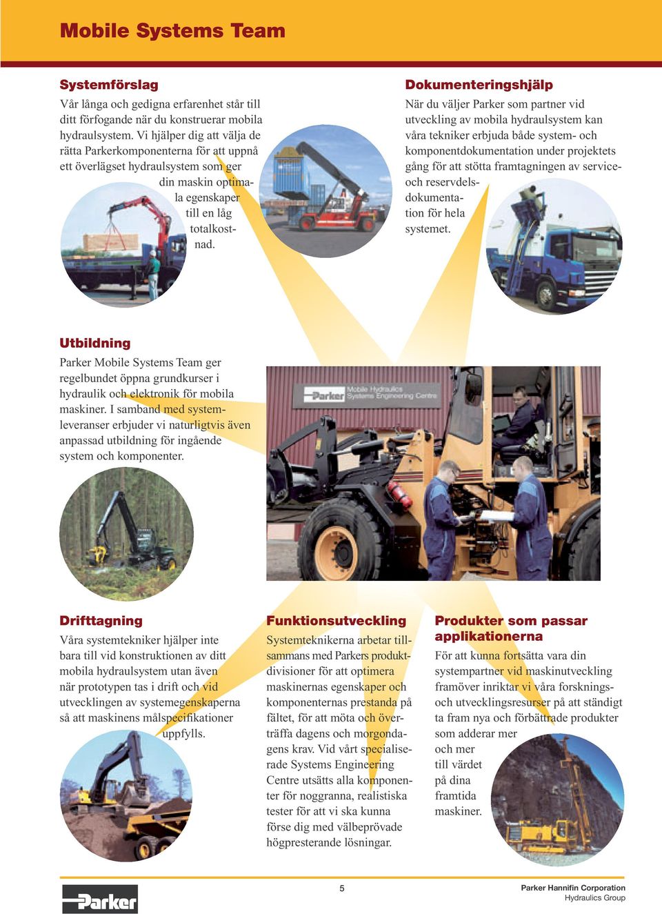 Dokumenteringshjälp När du väljer Parker som partner vid utveckling av mobila hydraulsystem kan våra tekniker erbjuda både system- och komponentdokumentation under projektets gång för att stötta