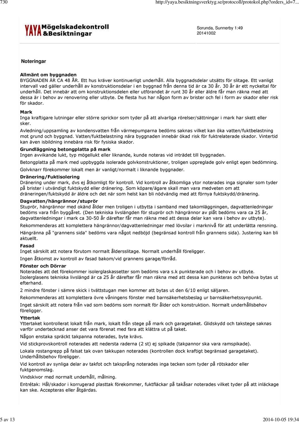 Det innebär att om konstruktionsdelen eller utförandet är runt 30 år eller äldre får man räkna med att dessa är i behov av renovering eller utbyte.