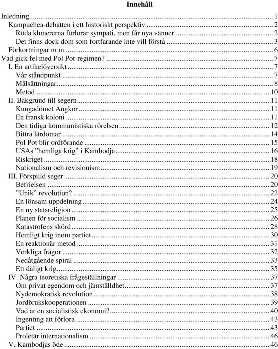 .. 11 En fransk koloni... 11 Den tidiga kommunistiska rörelsen... 12 Bittra lärdomar... 14 Pol Pot blir ordförande... 15 USAs hemliga krig i Kambodja... 16 Riskriget... 18 Nationalism och revisionism.