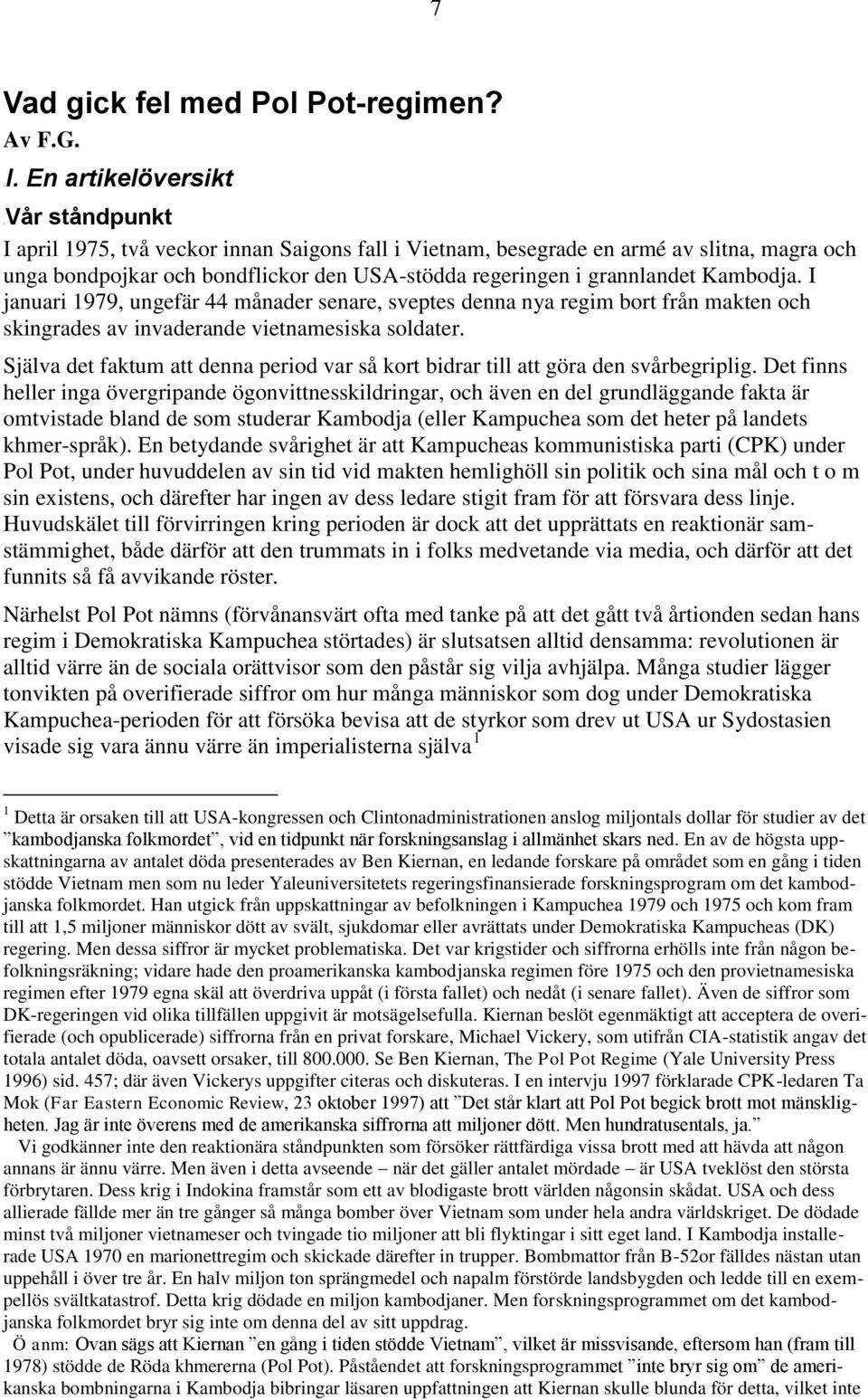 grannlandet Kambodja. I januari 1979, ungefär 44 månader senare, sveptes denna nya regim bort från makten och skingrades av invaderande vietnamesiska soldater.