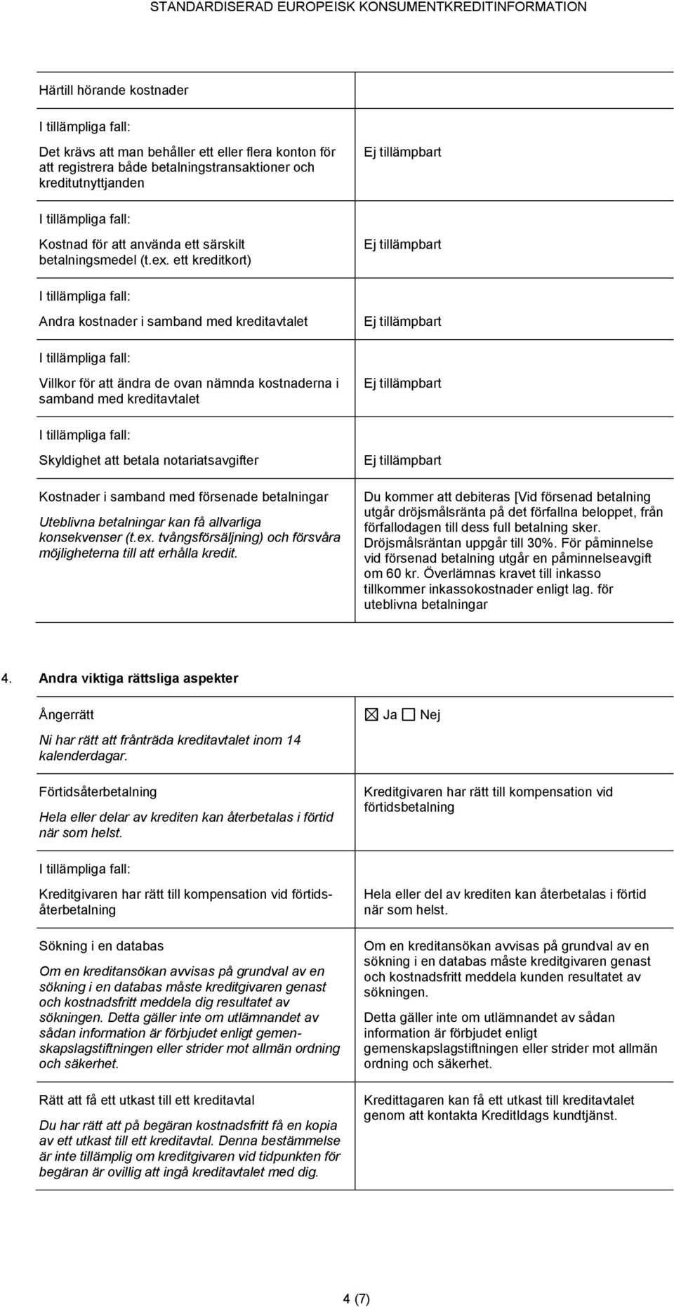 ett kreditkort) Andra kostnader i samband med kreditavtalet Villkor för att ändra de ovan nämnda kostnaderna i samband med kreditavtalet Skyldighet att betala notariatsavgifter Kostnader i samband