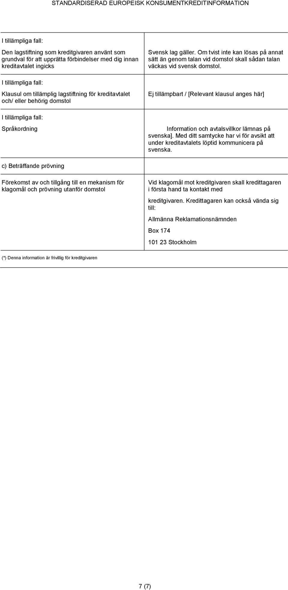 Klausul om tillämplig lagstiftning för kreditavtalet och/ eller behörig domstol / [Relevant klausul anges här] Språkordning Information och avtalsvillkor lämnas på svenska].