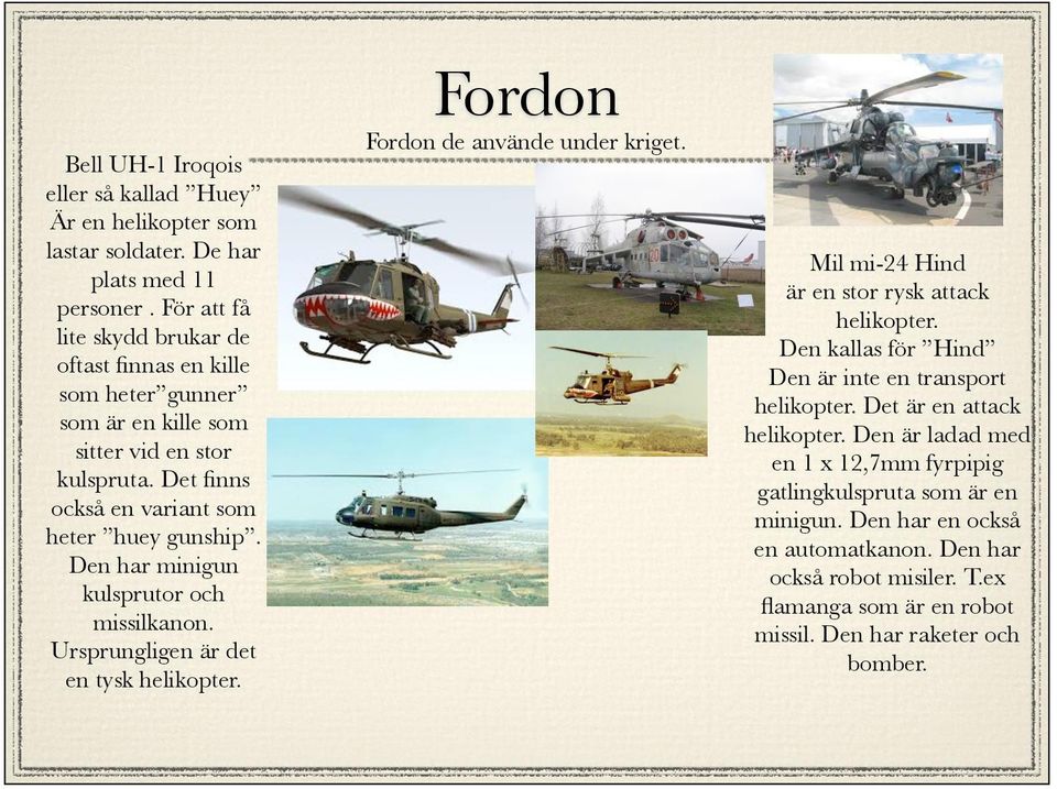 Den har minigun kulsprutor och missilkanon. Ursprungligen är det en tysk helikopter. Fordon de använde under kriget. Mil mi-24 Hind är en stor rysk attack helikopter.