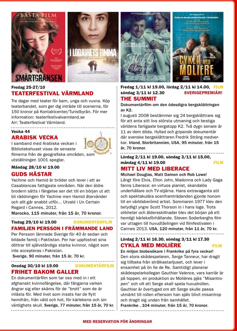Vecka 44 ARABISK VECKA I samband med Arabiska veckan i Bibliotekshuset visas de senaste filmerna från de geografiska områden, som utställningen 1001 speglar. Måndag 28/10 kl 19.