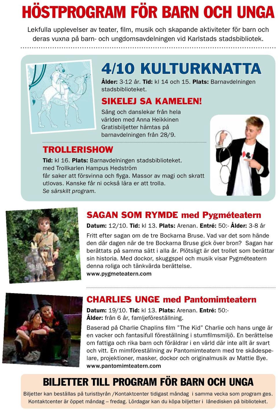 Plats: Barnavdelningen stadsbiblioteket. Sikelej sa kamelen! Sång och danslekar från hela världen med Anna Heikkinen Gratisbiljetter hämtas på barnavdelningen från 28/9.