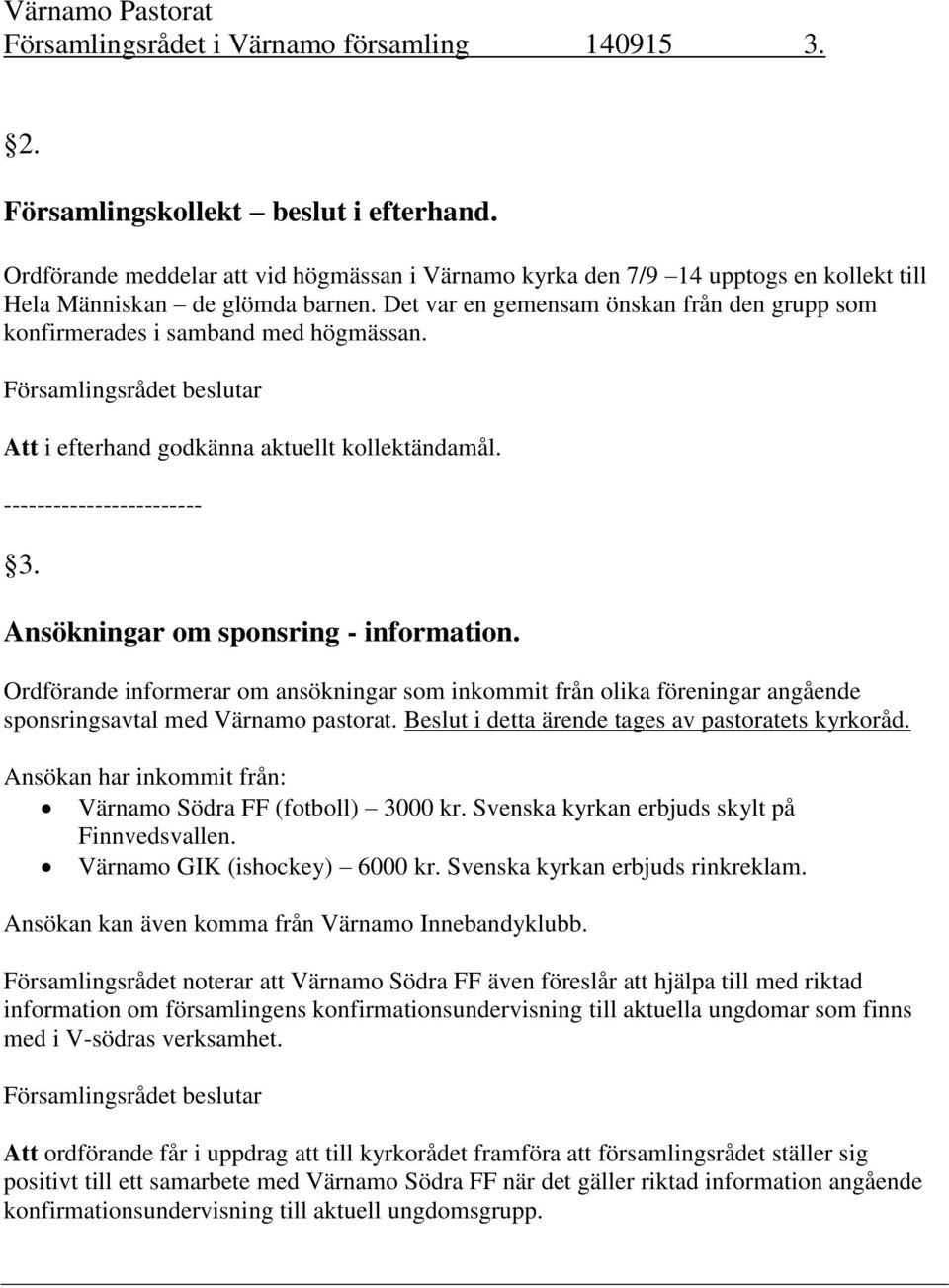 Det var en gemensam önskan från den grupp som konfirmerades i samband med högmässan. Att i efterhand godkänna aktuellt kollektändamål. ------------------------ 3.