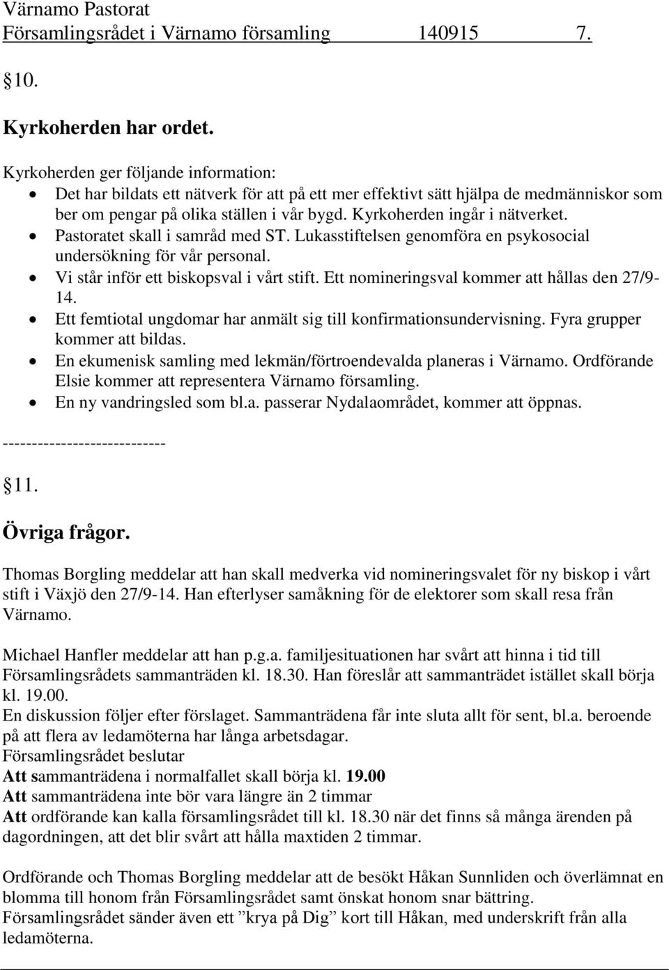 Pastoratet skall i samråd med ST. Lukasstiftelsen genomföra en psykosocial undersökning för vår personal. Vi står inför ett biskopsval i vårt stift. Ett nomineringsval kommer att hållas den 27/9-14.