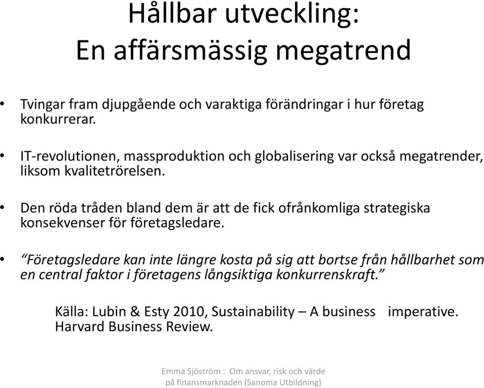 Den röda tråden bland dem är att de fick ofrånkomliga strategiska konsekvenser för företagsledare.