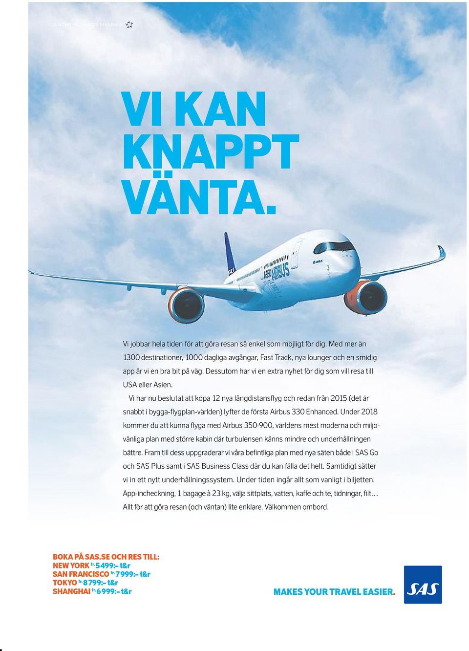 Vi har nu beslutat att köpa 12 nya långdistansflyg och redan från 2015 (det är snabbt i bygga-flygplan-världen) lyfter de första Airbus 330 Enhanced.