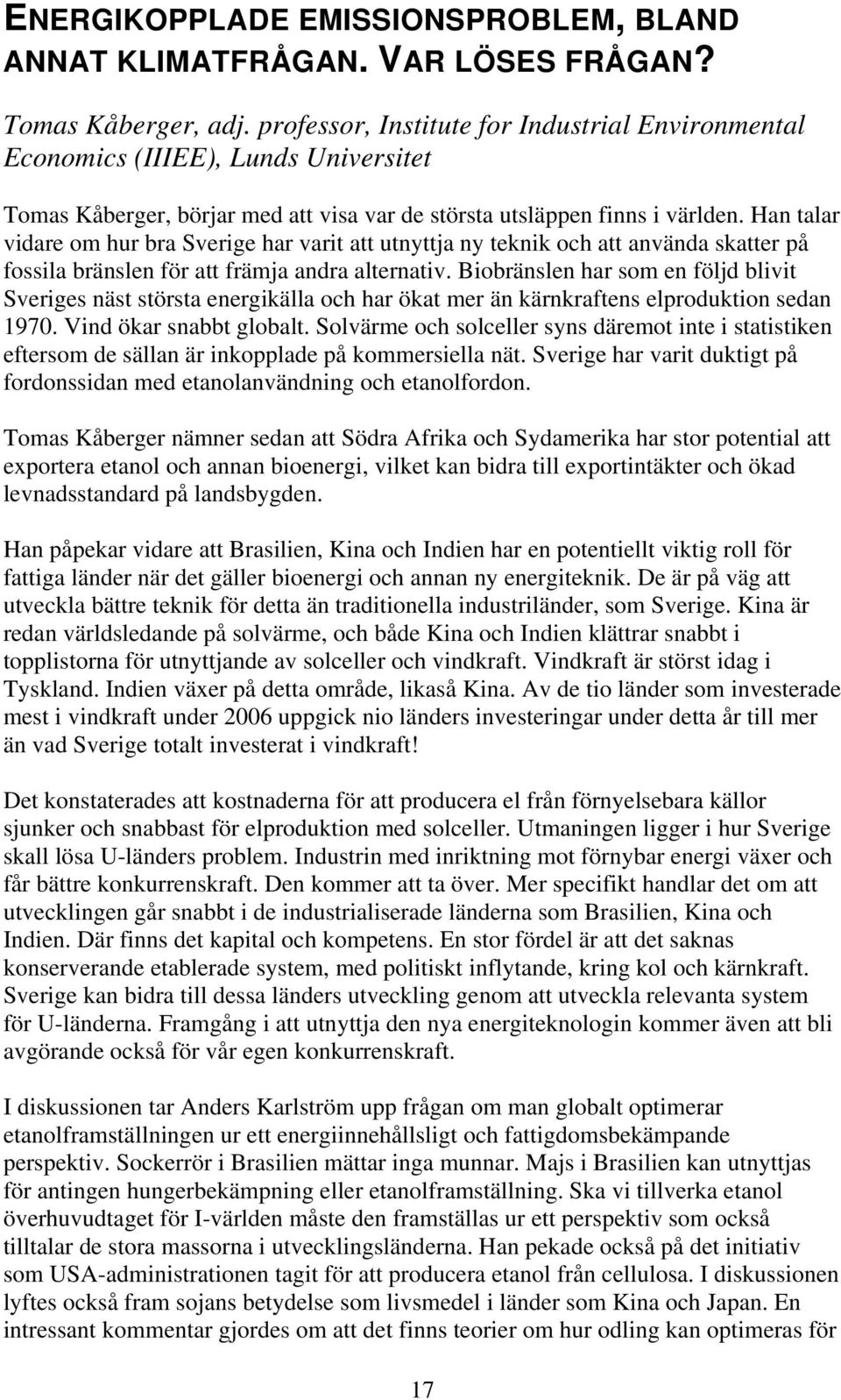 Han talar vidare om hur bra Sverige har varit att utnyttja ny teknik och att använda skatter på fossila bränslen för att främja andra alternativ.