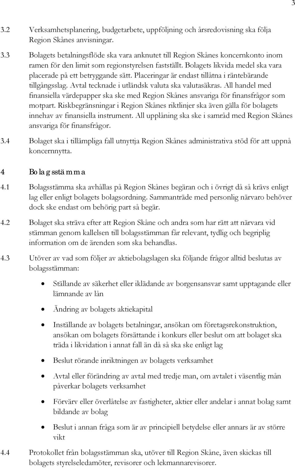 All handel med finansiella värdepapper ska ske med Region Skånes ansvariga för finansfrågor som motpart.