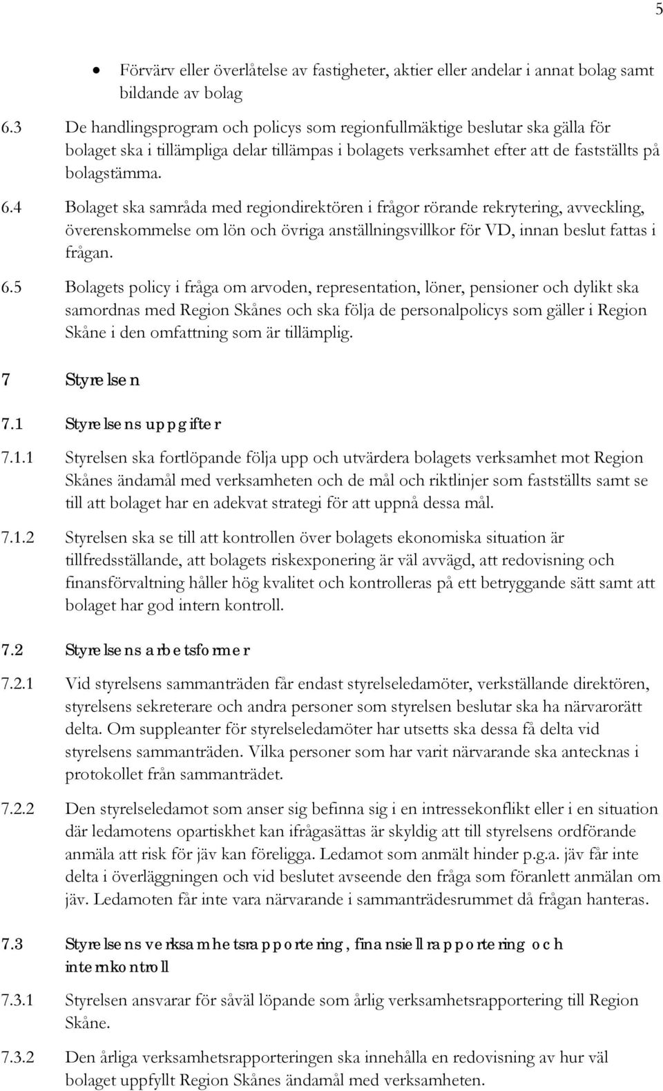 4 Bolaget ska samråda med regiondirektören i frågor rörande rekrytering, avveckling, överenskommelse om lön och övriga anställningsvillkor för VD, innan beslut fattas i frågan. 6.