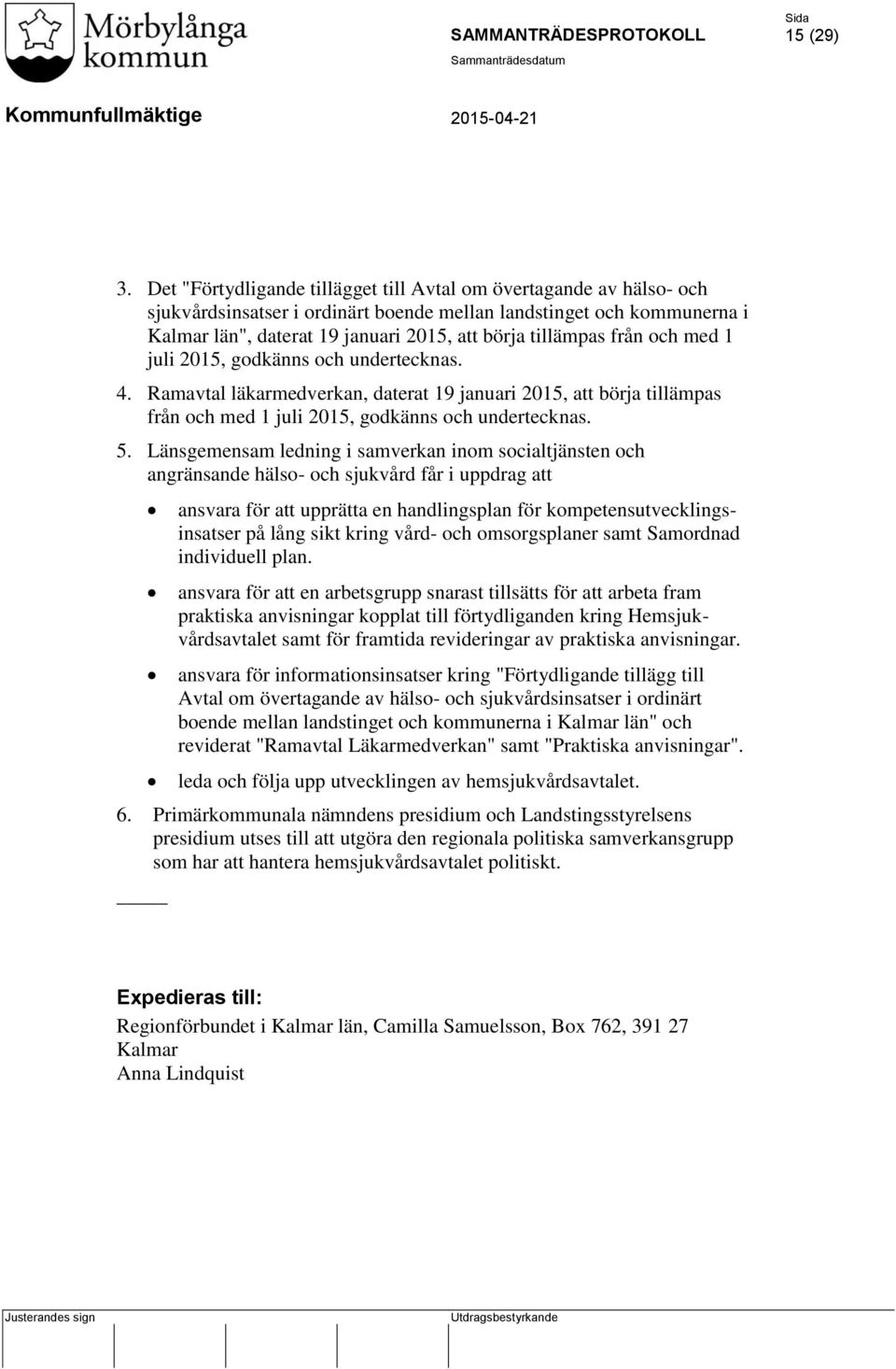 från och med 1 juli 2015, godkänns och undertecknas. 4. Ramavtal läkarmedverkan, daterat 19 januari 2015, att börja tillämpas från och med 1 juli 2015, godkänns och undertecknas. 5.