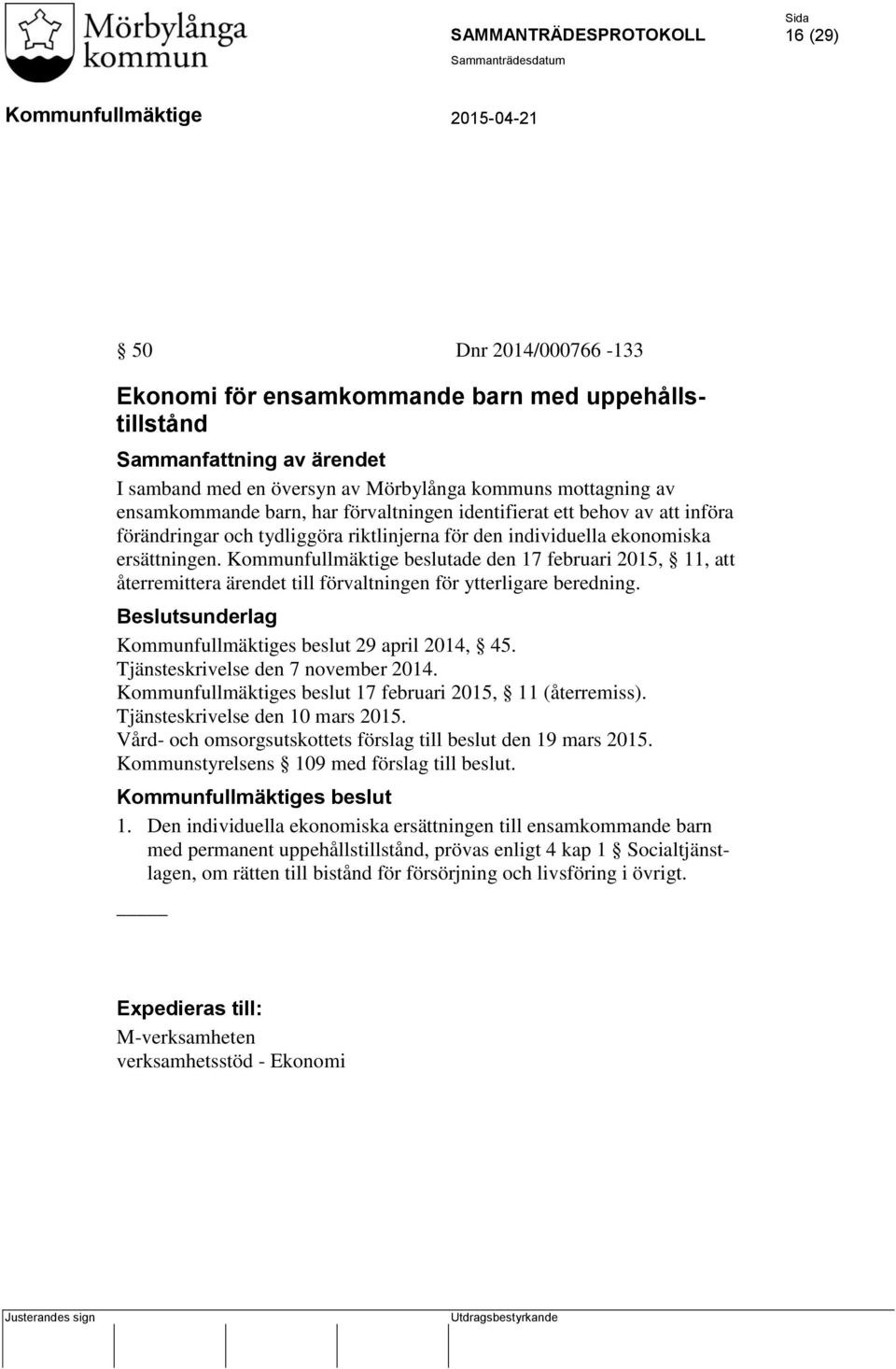 beslutade den 17 februari 2015, 11, att återremittera ärendet till förvaltningen för ytterligare beredning. Beslutsunderlag s beslut 29 april 2014, 45. Tjänsteskrivelse den 7 november 2014.