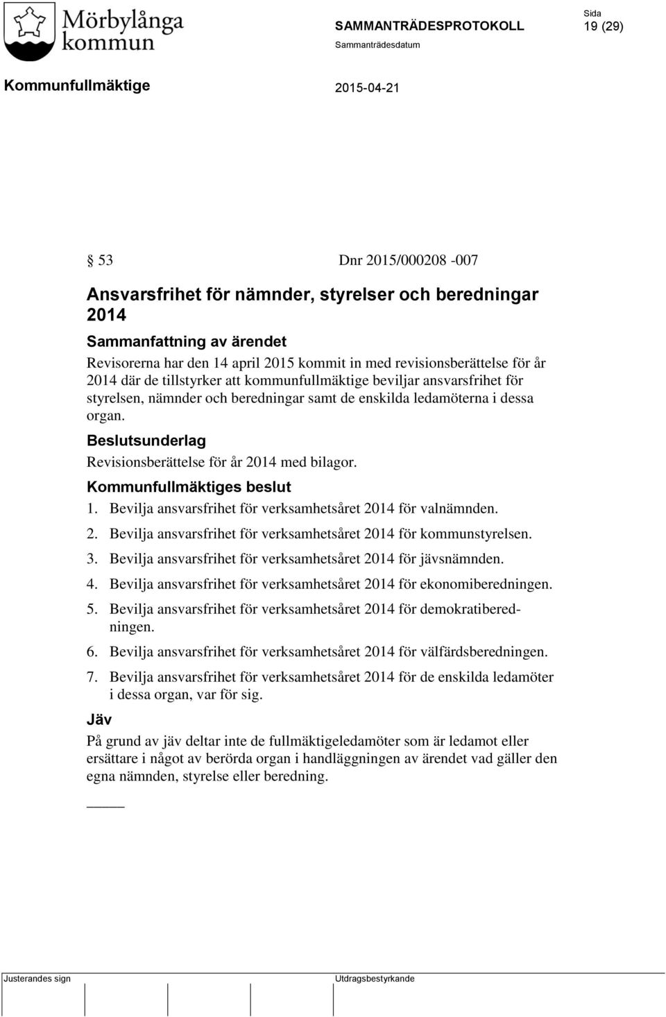 Beslutsunderlag Revisionsberättelse för år 2014 med bilagor. s beslut 1. Bevilja ansvarsfrihet för verksamhetsåret 2014 för valnämnden. 2. Bevilja ansvarsfrihet för verksamhetsåret 2014 för kommunstyrelsen.