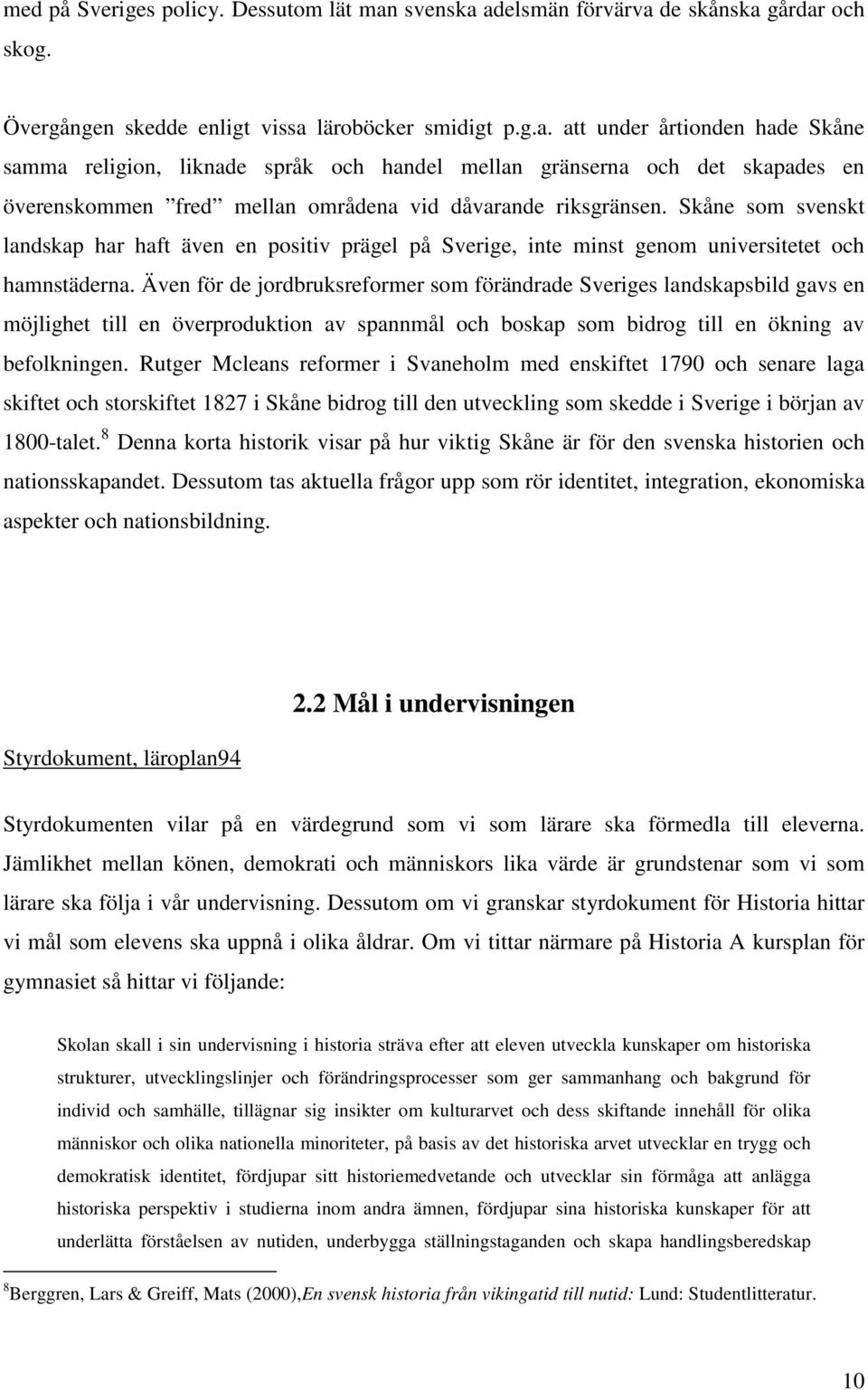 Skåne som svenskt landskap har haft även en positiv prägel på Sverige, inte minst genom universitetet och hamnstäderna.