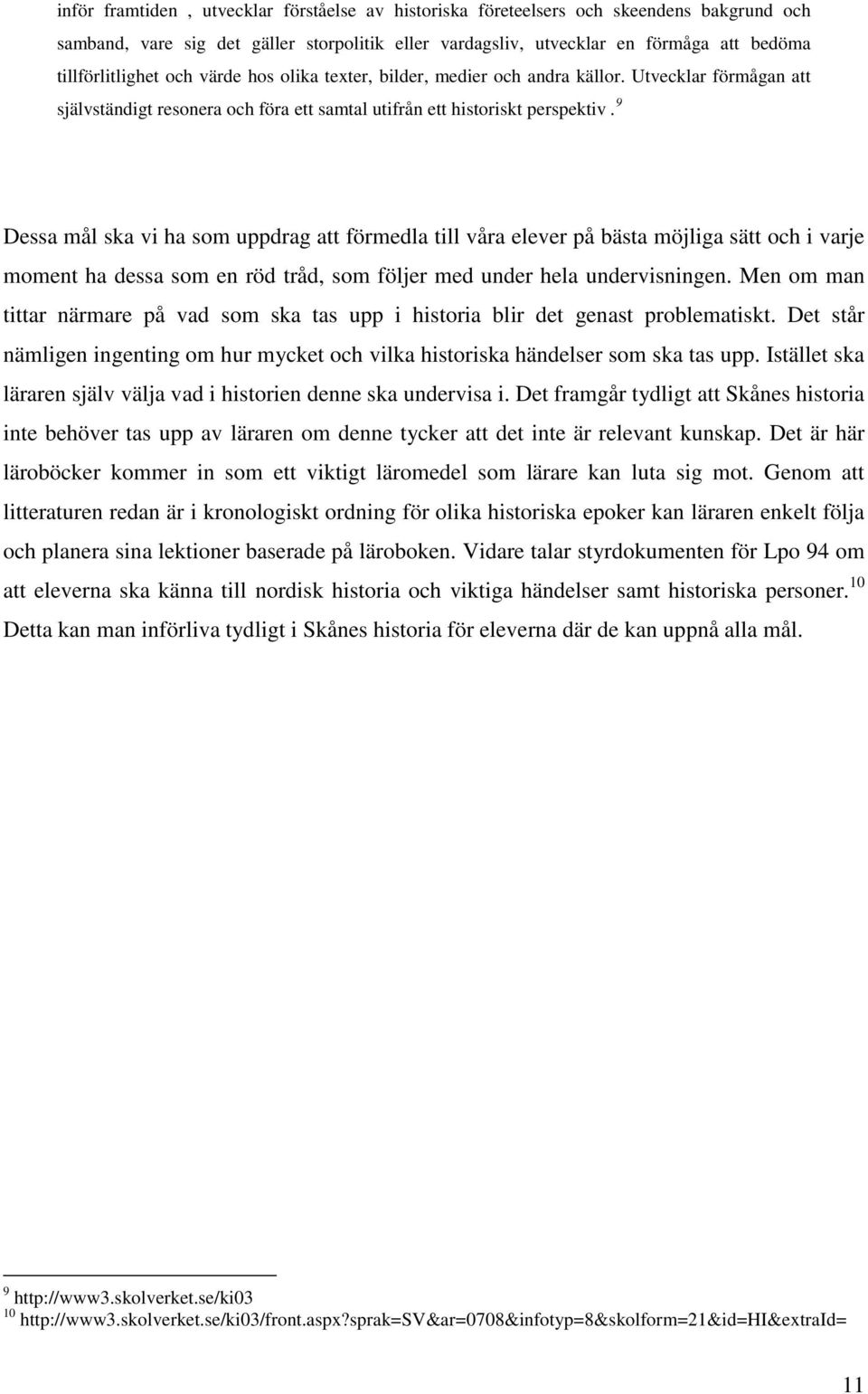 9 Dessa mål ska vi ha som uppdrag att förmedla till våra elever på bästa möjliga sätt och i varje moment ha dessa som en röd tråd, som följer med under hela undervisningen.