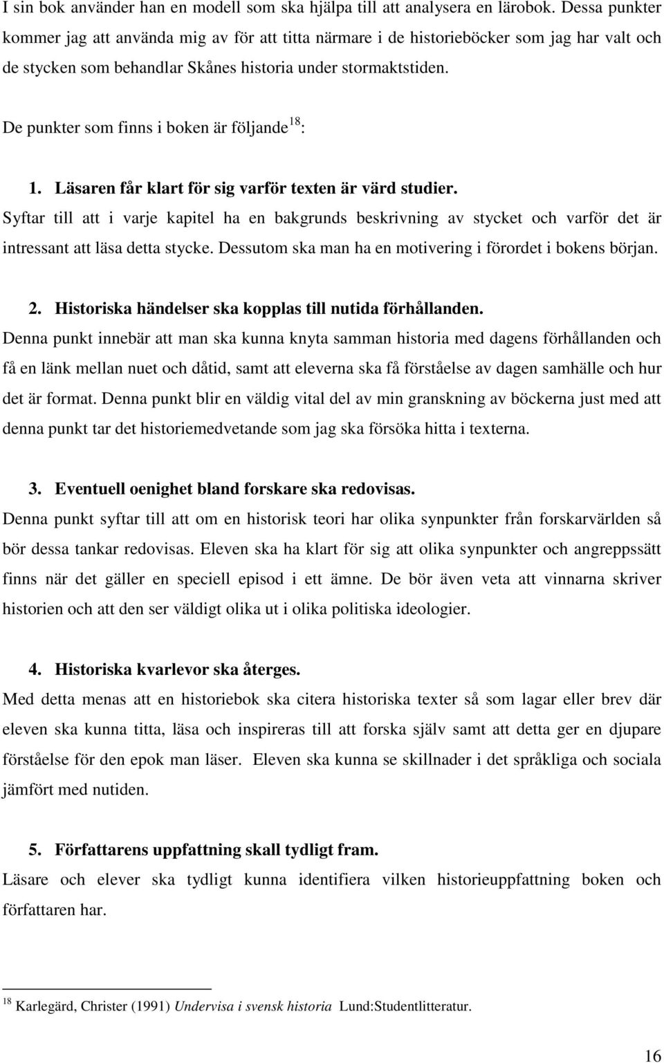 De punkter som finns i boken är följande 18 : 1. Läsaren får klart för sig varför texten är värd studier.