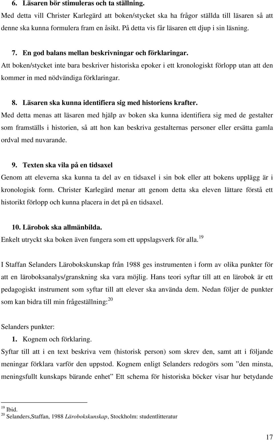 Att boken/stycket inte bara beskriver historiska epoker i ett kronologiskt förlopp utan att den kommer in med nödvändiga förklaringar. 8. Läsaren ska kunna identifiera sig med historiens krafter.