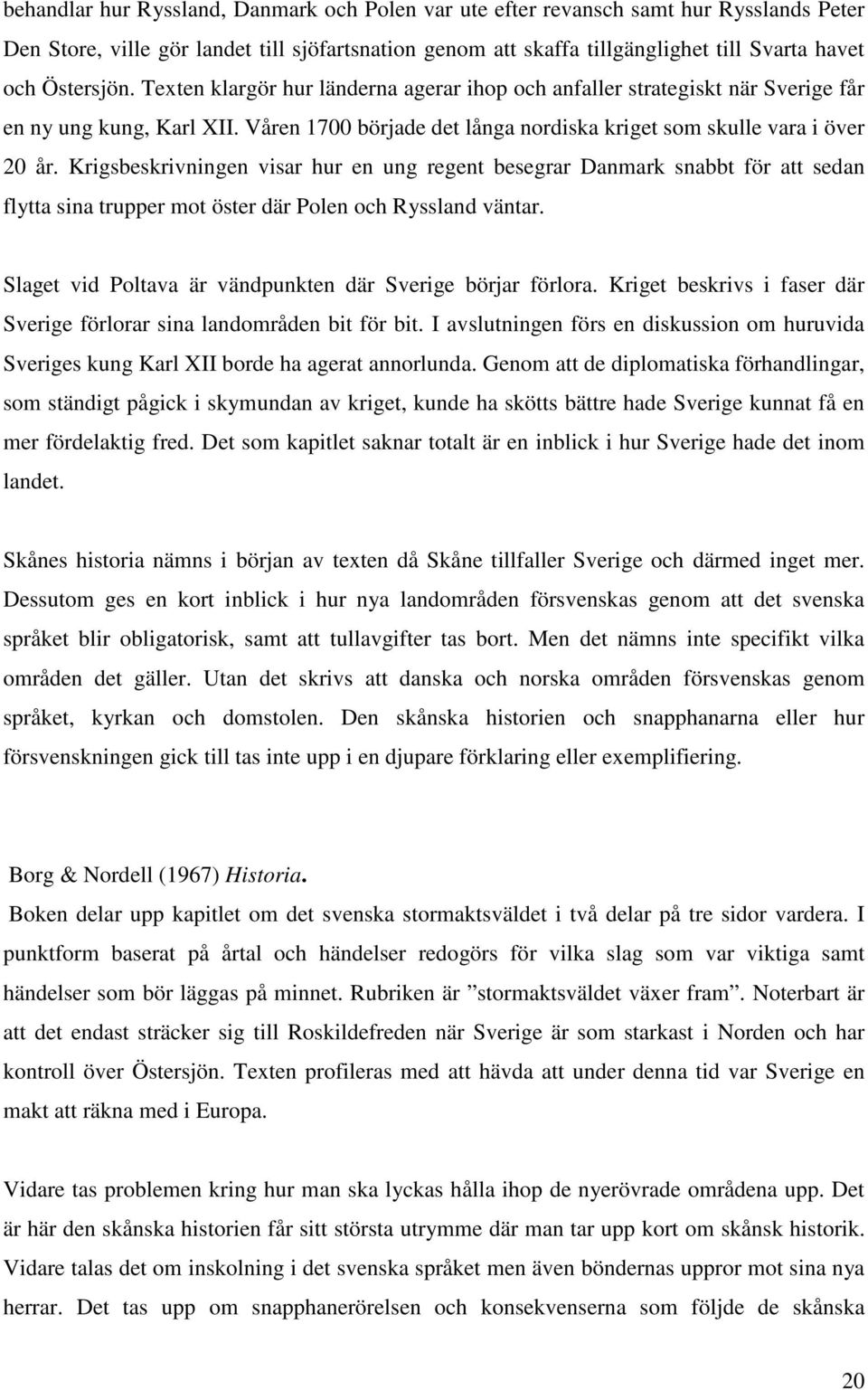 Krigsbeskrivningen visar hur en ung regent besegrar Danmark snabbt för att sedan flytta sina trupper mot öster där Polen och Ryssland väntar.