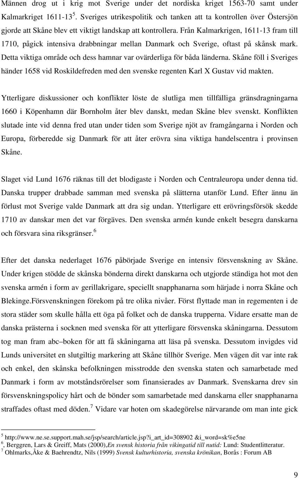 Från Kalmarkrigen, 1611-13 fram till 1710, pågick intensiva drabbningar mellan Danmark och Sverige, oftast på skånsk mark. Detta viktiga område och dess hamnar var ovärderliga för båda länderna.