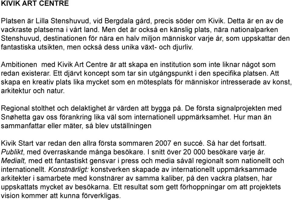 djurliv. Ambitionen med Kivik Art Centre är att skapa en institution som inte liknar något som redan existerar. Ett djärvt koncept som tar sin utgångspunkt i den specifika platsen.