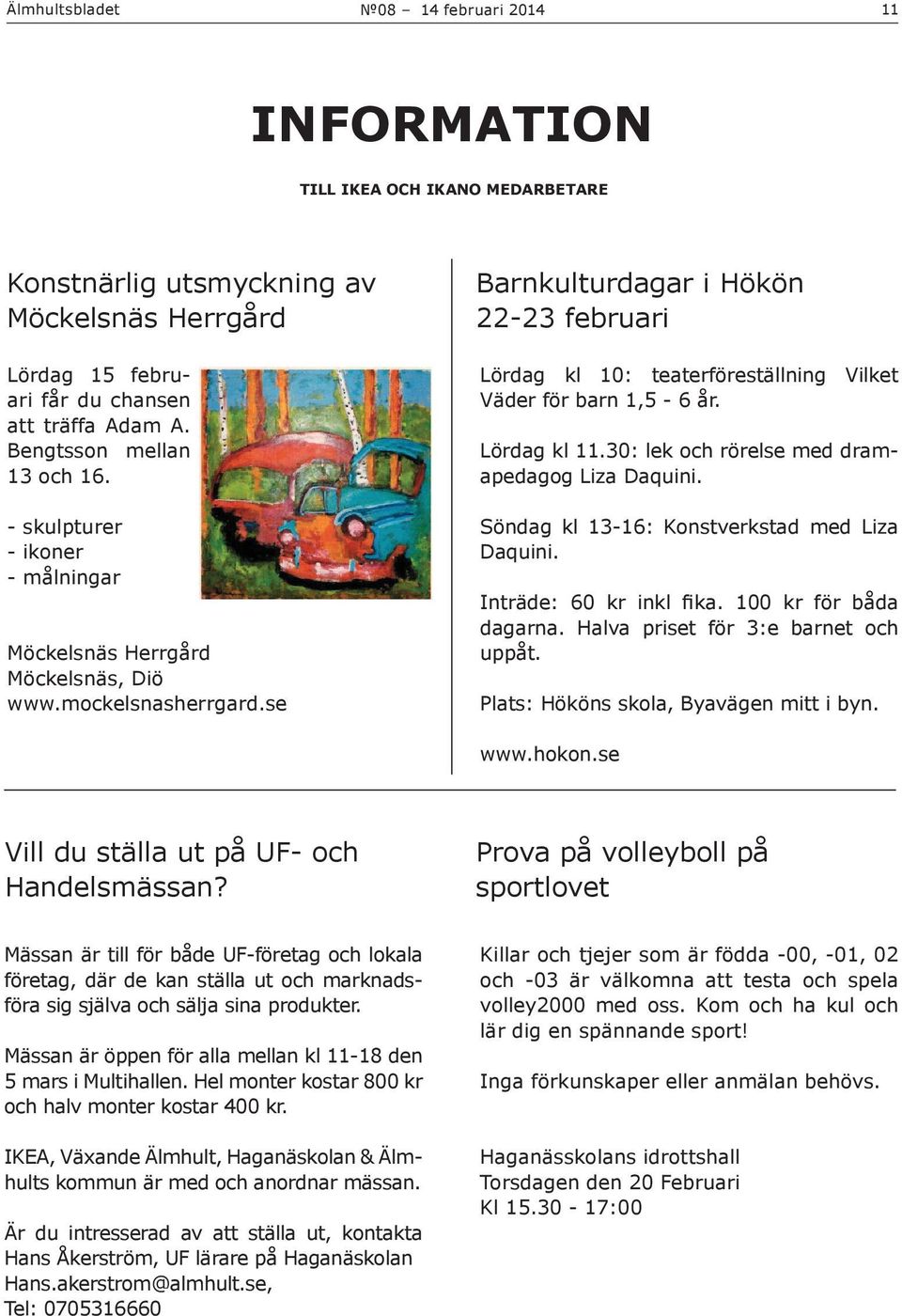 Lördag kl 11.30: lek och rörelse med dramapedagog Liza Daquini. Söndag kl 13-16: Konstverkstad med Liza Daquini. Inträde: 60 kr inkl fika. 100 kr för båda dagarna.