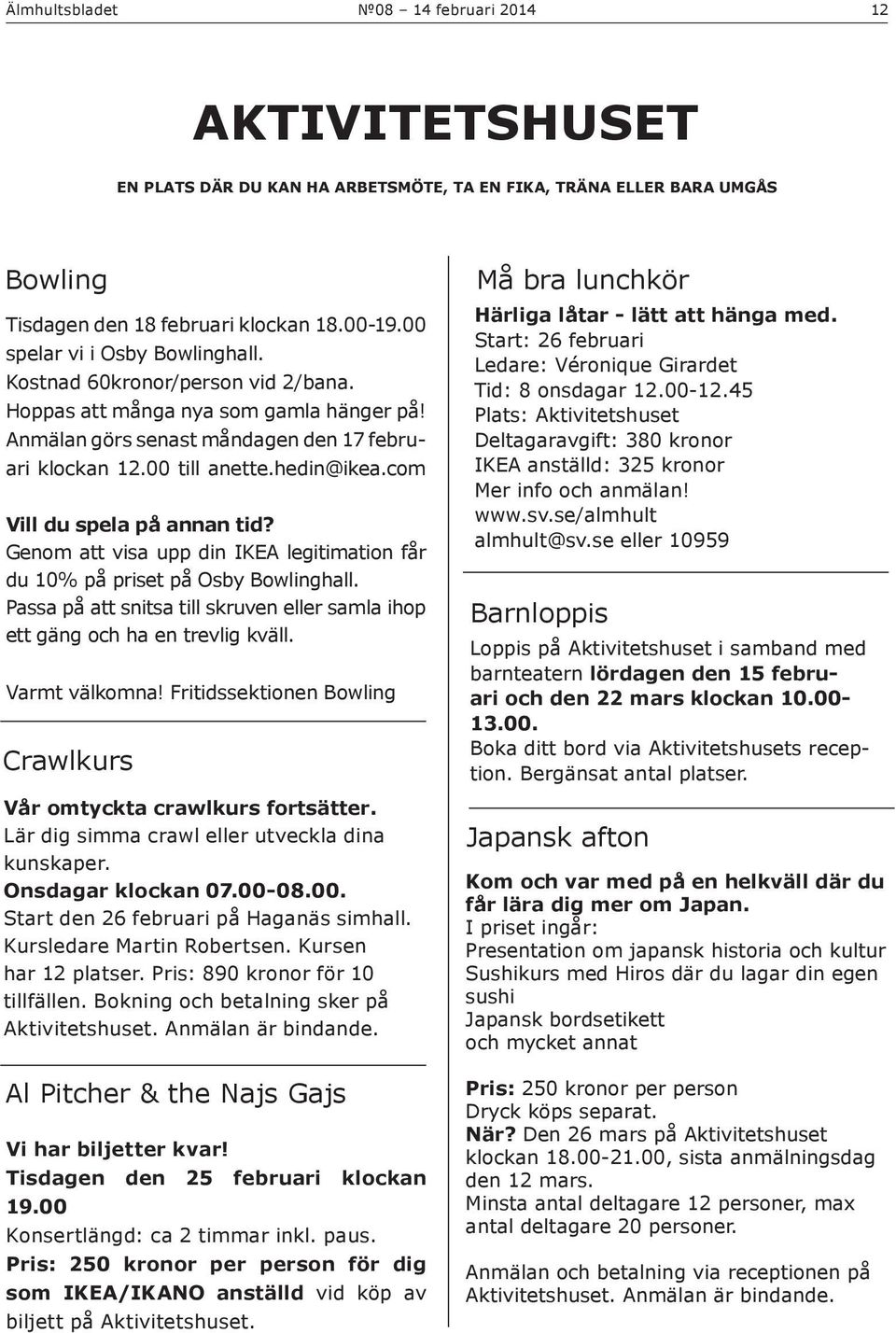 Genom att visa upp din IKEA legitimation får du 10% på priset på Osby Bowlinghall. Passa på att snitsa till skruven eller samla ihop ett gäng och ha en trevlig kväll. Varmt välkomna!