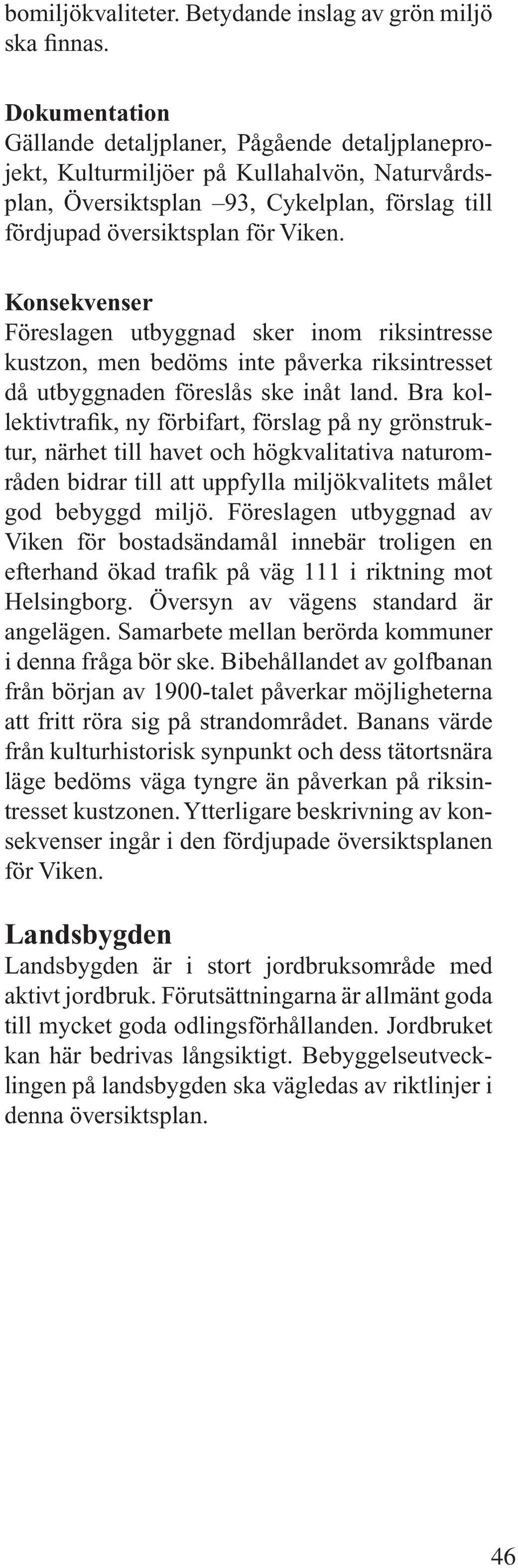 Konsekvenser Föreslagen utbyggnad sker inom riksintresse kustzon, men bedöms inte påverka riksintresset då utbyggnaden föreslås ske inåt land.