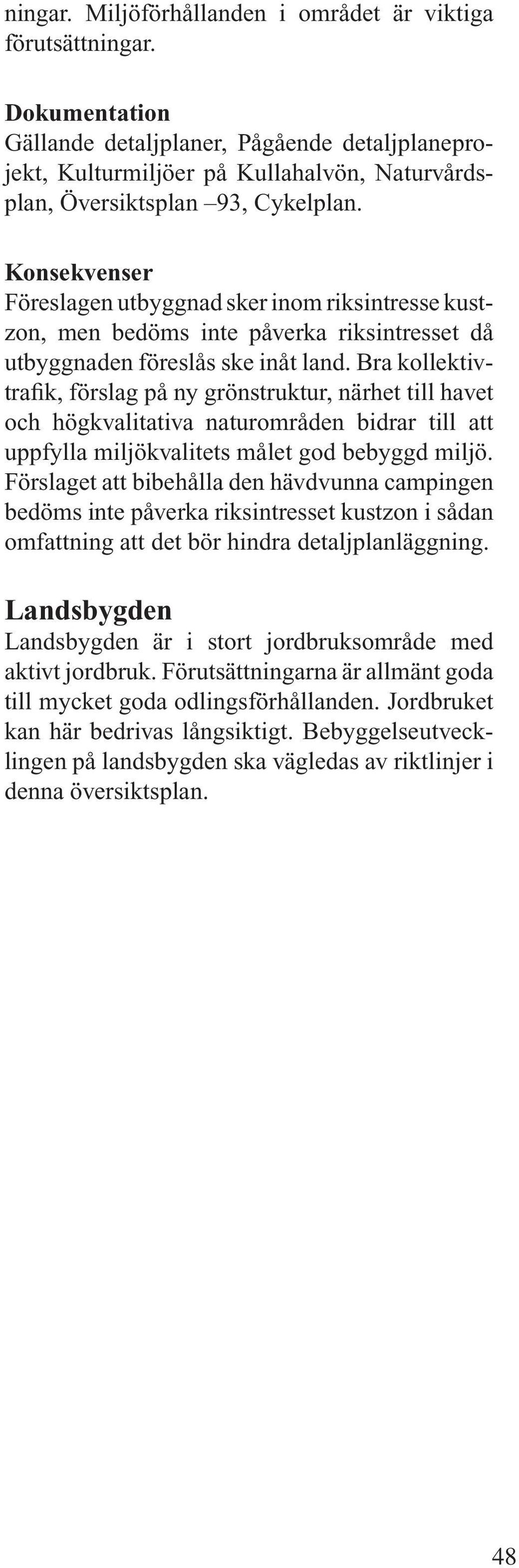 Konsekvenser Föreslagen utbyggnad sker inom riksintresse kustzon, men bedöms inte påverka riksintresset då utbyggnaden föreslås ske inåt land.