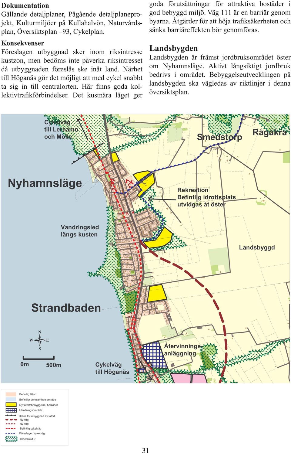 Närhet till Höganäs gör det möjligt att med cykel snabbt ta sig in till centralorten. Här finns goda kollektivtrafikförbindelser.
