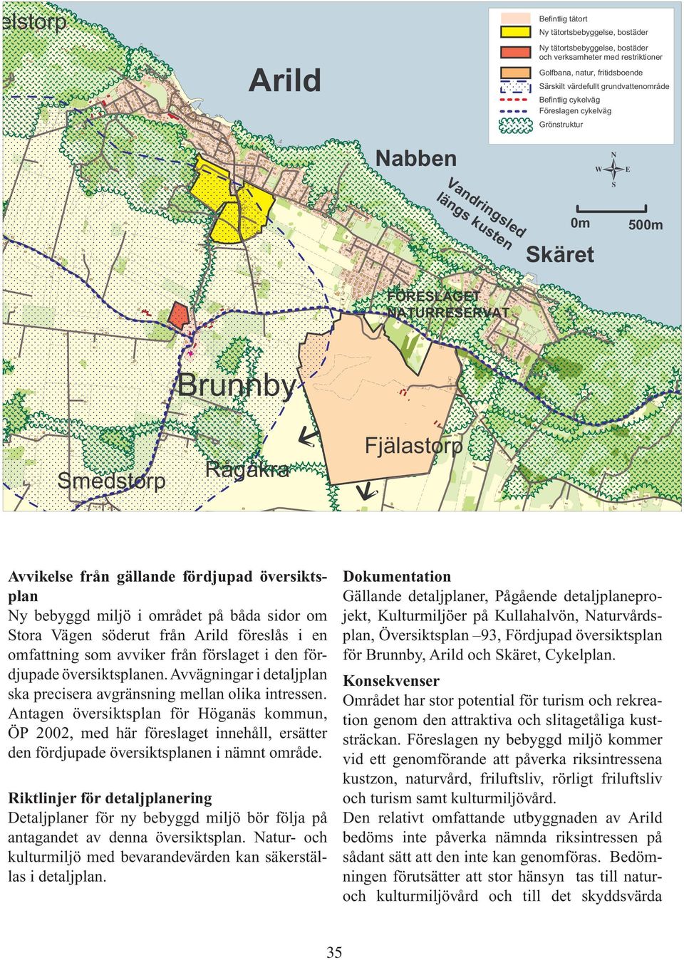 fördjupad översiktsplan Ny bebyggd miljö i området på båda sidor om Stora Vägen söderut från Arild föreslås i en omfattning som avviker från förslaget i den fördjupade översiktsplanen.