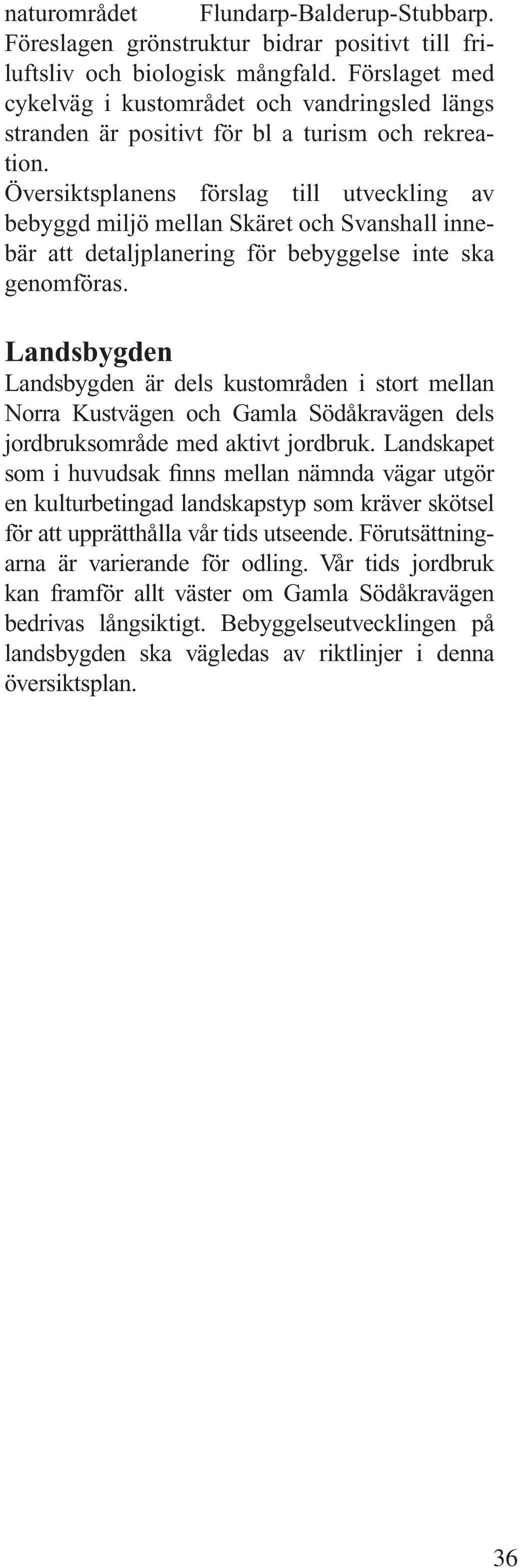 Översiktsplanens förslag till utveckling av bebyggd miljö mellan Skäret och Svanshall innebär att detaljplanering för bebyggelse inte ska genomföras.