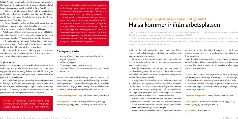 Taisa Ranchber. Partnerskapet har hjälpt, särskilt nyanlända, att komma in i Sverige. Men vi fick inte bättre kontakt med svenskar, eller större kontaktnät i samhället, Salado Ahmed Hassan.