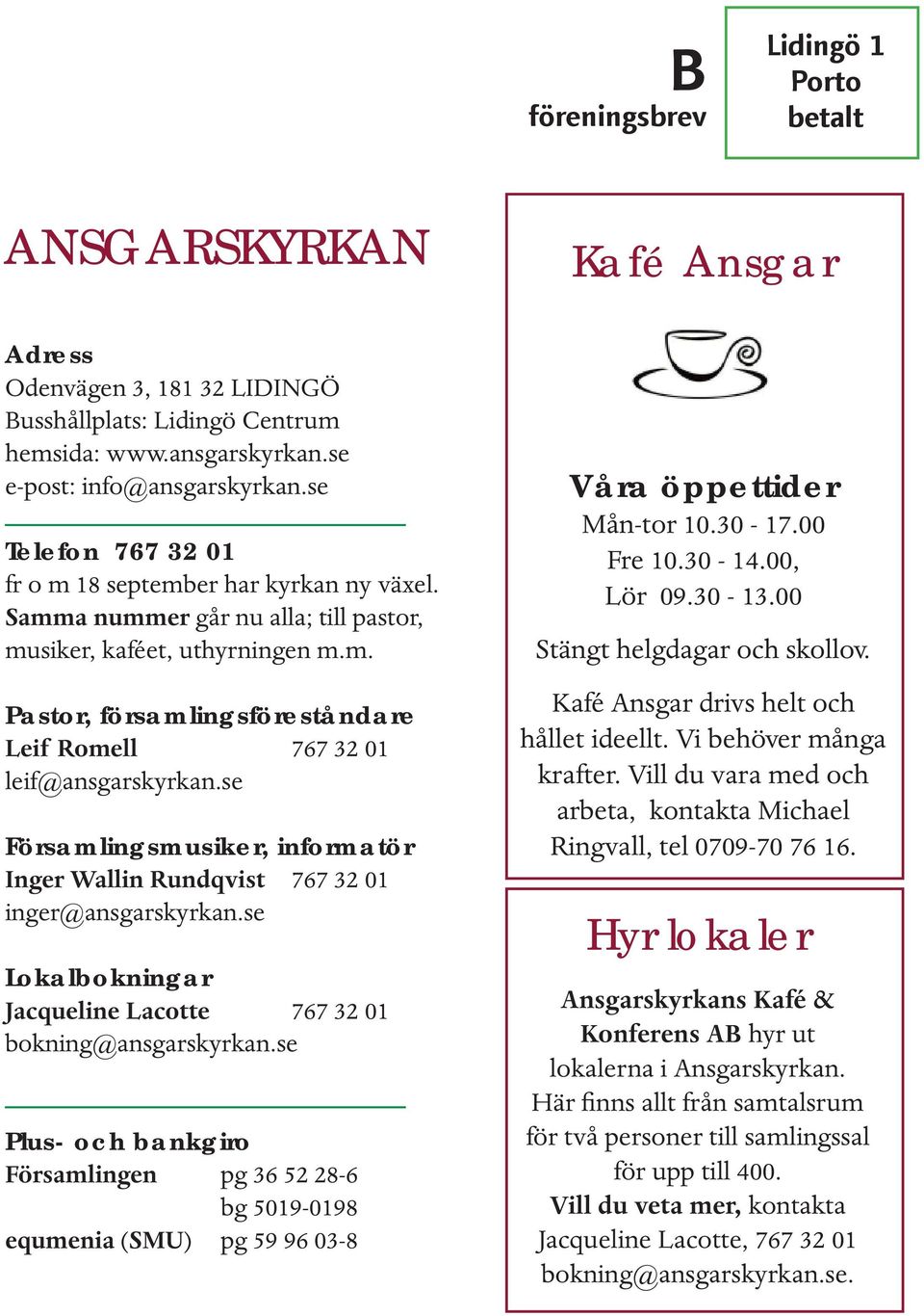 se Församlingsmusiker, informatör Inger Wallin Rundqvist 767 32 01 inger@ansgarskyrkan.se Lokalbokningar Jacqueline Lacotte 767 32 01 bokning@ansgarskyrkan.