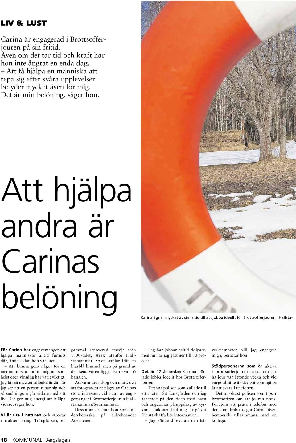 Att hjälpa andra är Carinas belöning Carina ägnar mycket av sin fritid till att jobba ideellt för Brottsofferjouren i Hallsta- För Carina har engagemanget att hjälpa människor alltid funnits där,