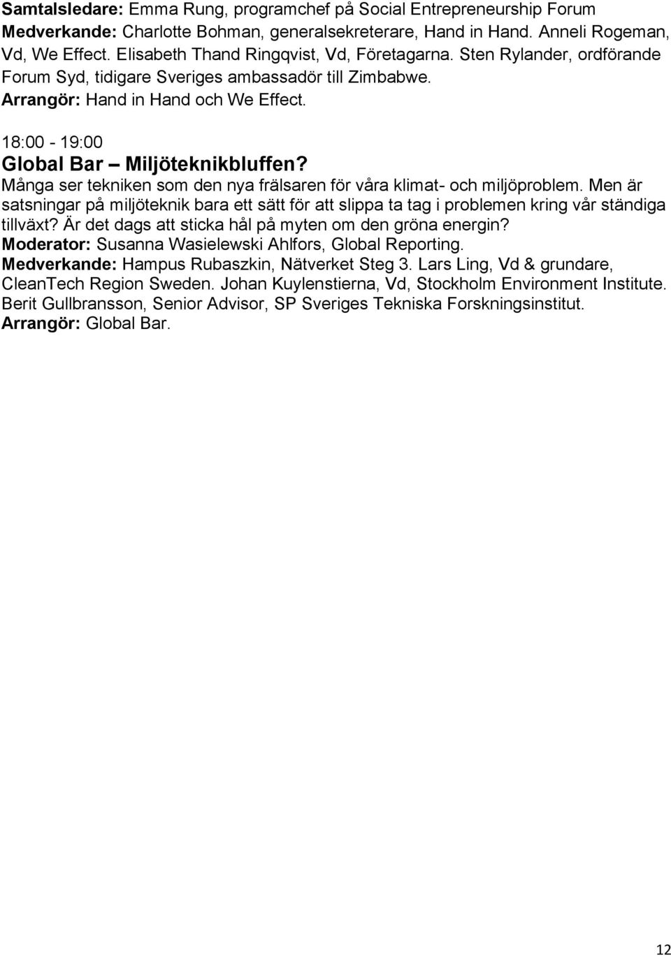 18:00-19:00 Global Bar Miljöteknikbluffen? Många ser tekniken som den nya frälsaren för våra klimat- och miljöproblem.