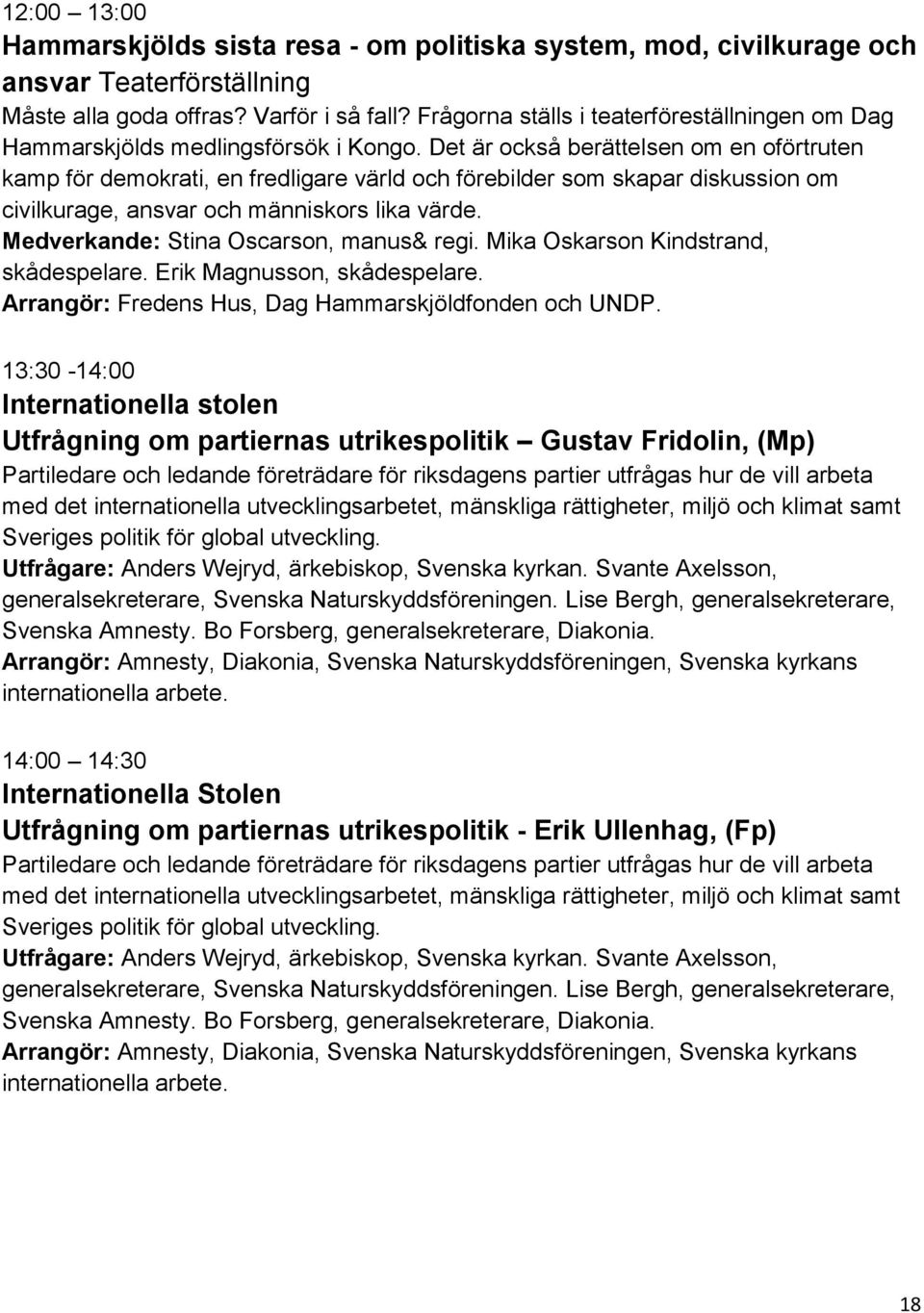 Det är också berättelsen om en oförtruten kamp för demokrati, en fredligare värld och förebilder som skapar diskussion om civilkurage, ansvar och människors lika värde.